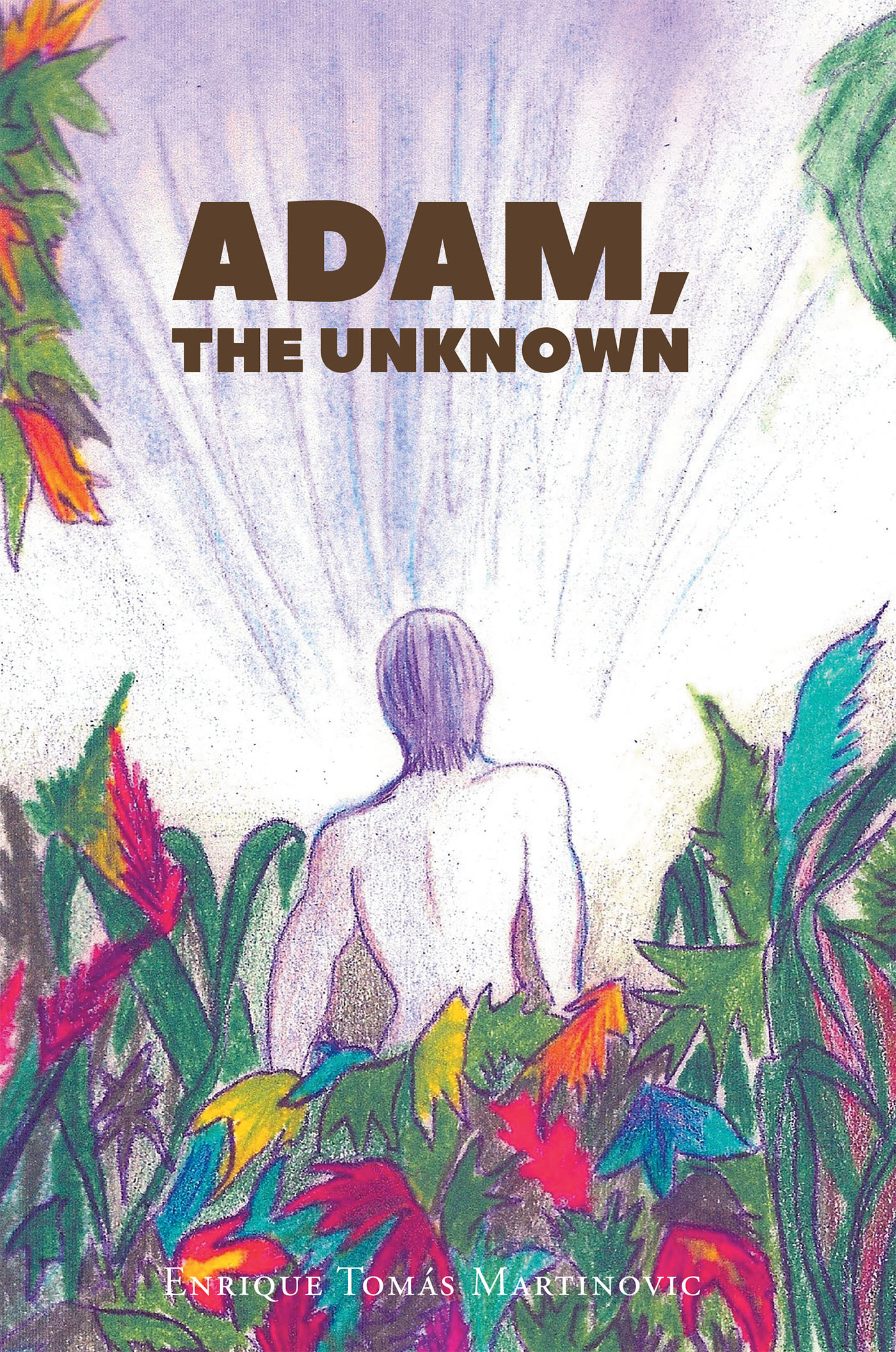Enrique Tomás Martinovic’s Newly Released "Adam, the Unknown" is an Informative Study of the Life Experiences of Adam