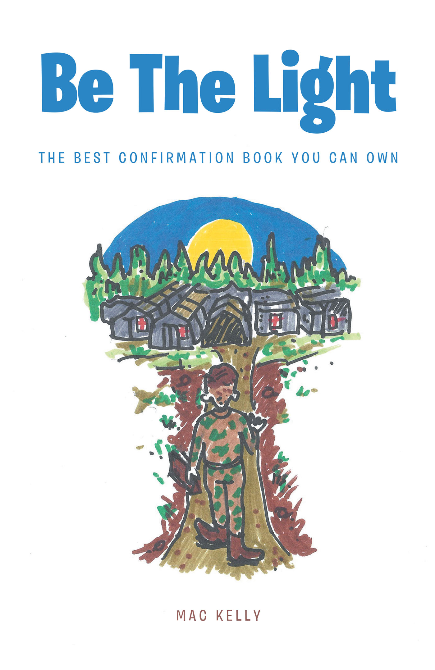 Mac Kelly’s Newly Released “Be The Light: The Best Confirmation Book You Can Own” is a Creative Narrative That Shares Two Key Lessons of Faith