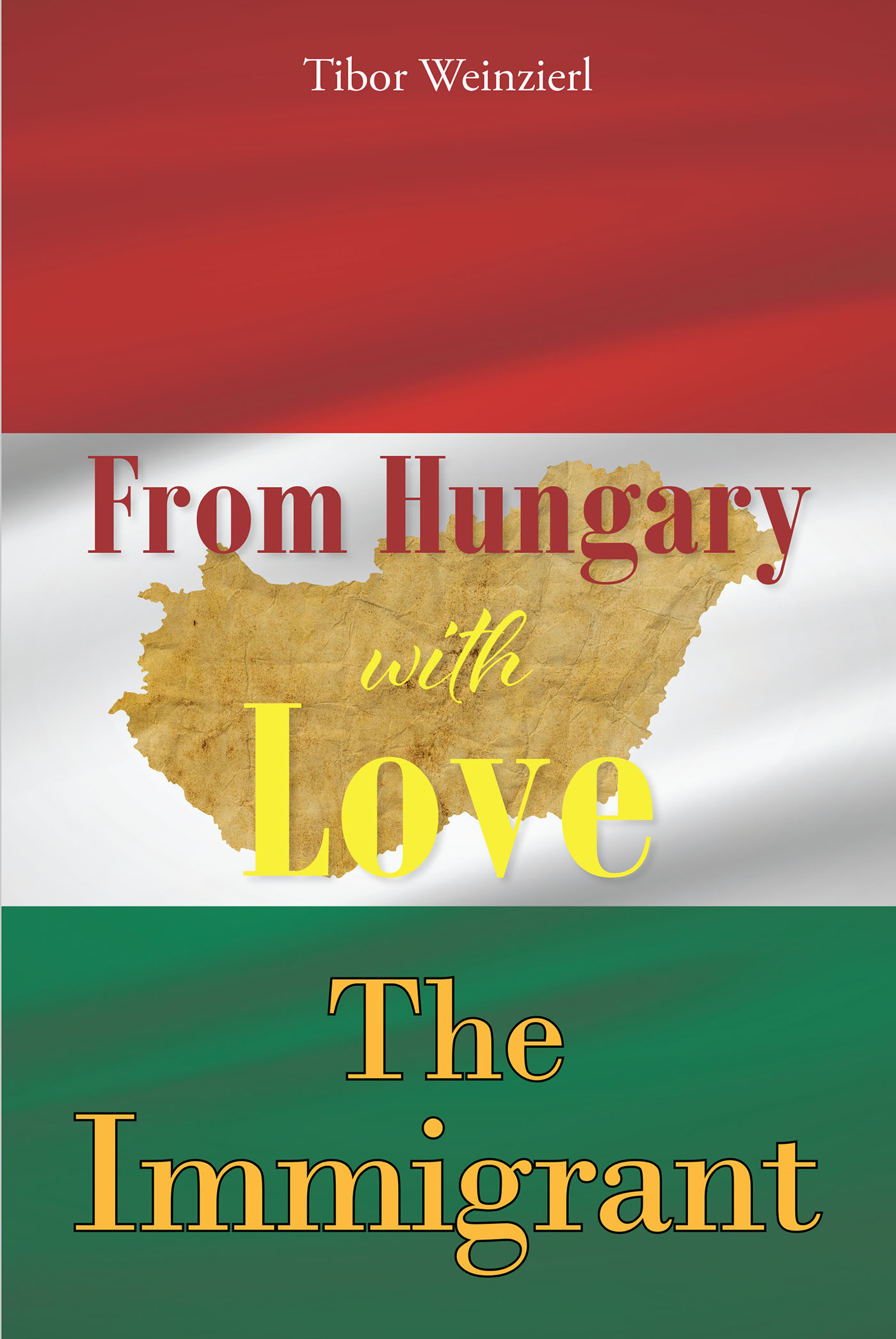 Tibor Weinzierl’s Newly Released “From Hungary with Love: The Immigrant” is a Fascinating Account of a Young Man’s Journey to Freedom