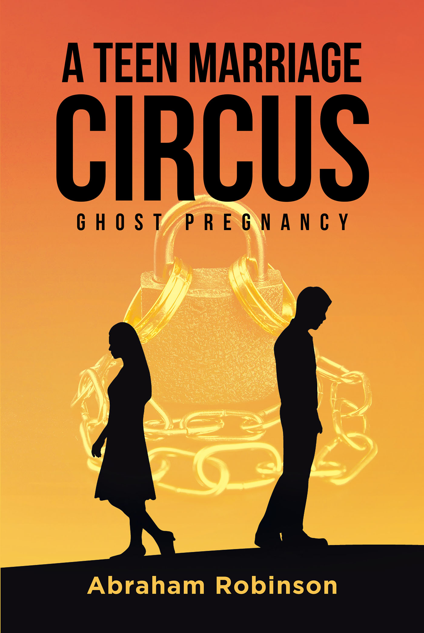 Author Abraham Robinson’s New Book, "A Teen Marriage Circus: Ghost Pregnancy," Documents How the Author Was Tricked Into a Toxic Relationship and Marriage