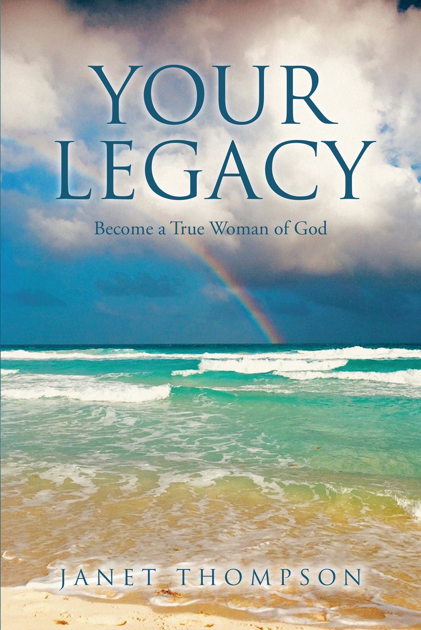 Author Janet Thompson’s New Book, "Your Legacy: Become a True Woman of God," Reveals the Incredible and Rewarding Process to Starting a New Life with Christ
