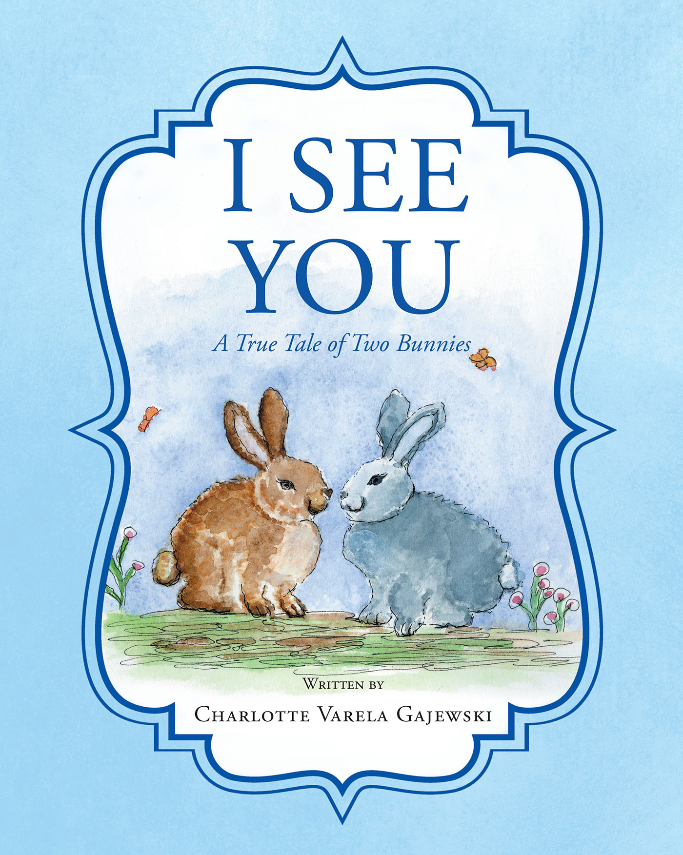 Charlotte Varela Gajewski’s New Book, “I See You: A True Tale of Two Bunnies,” is a Delightful and Colorful Children’s Tale About a Blossoming Friendship Between Bunnies