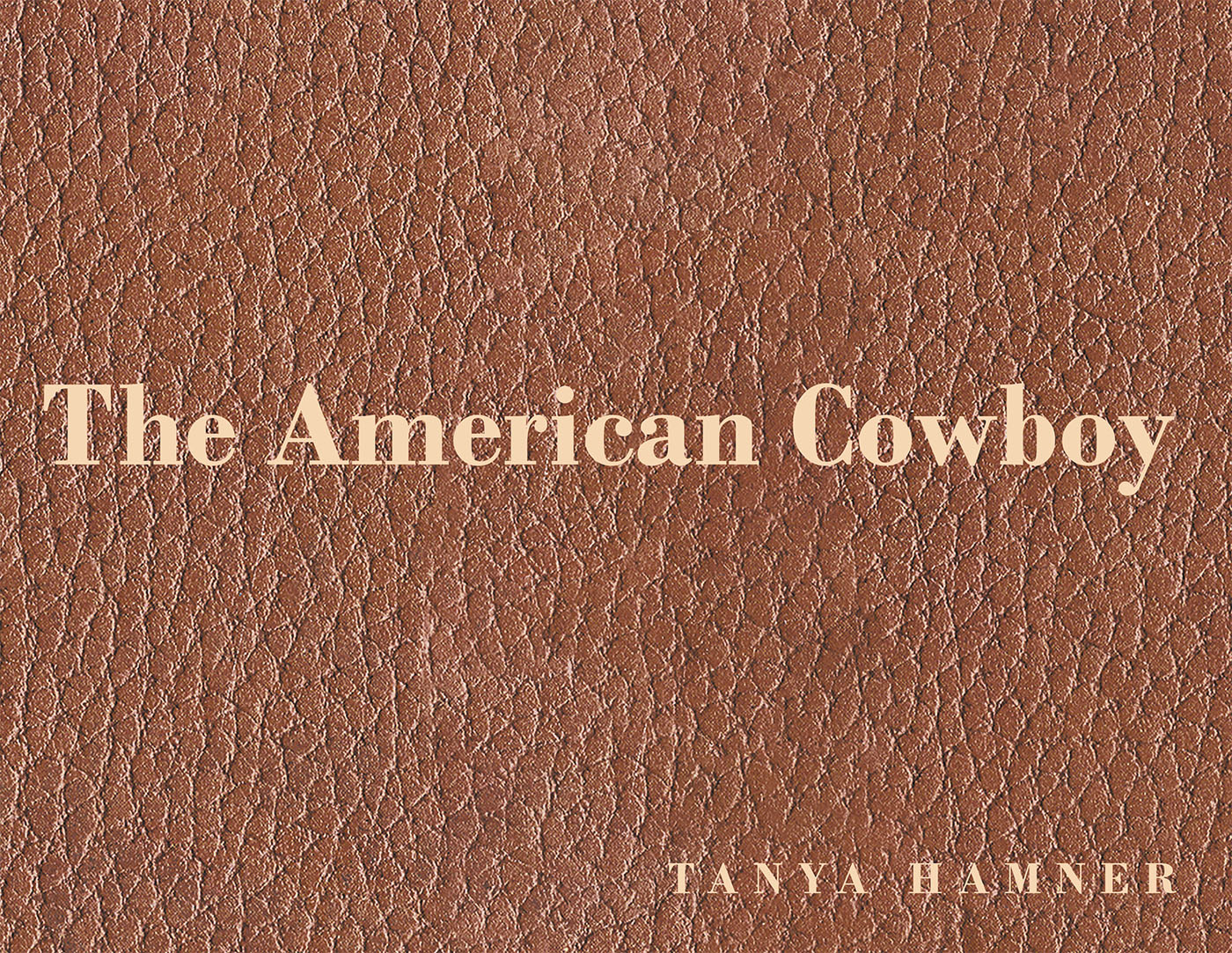 Author Tanya Hamner’s New Book, "The American Cowboy," Features Photographs That Serve as a Testament to the Cowboy Life, Defined by Hard Work in God’s Glorious Country