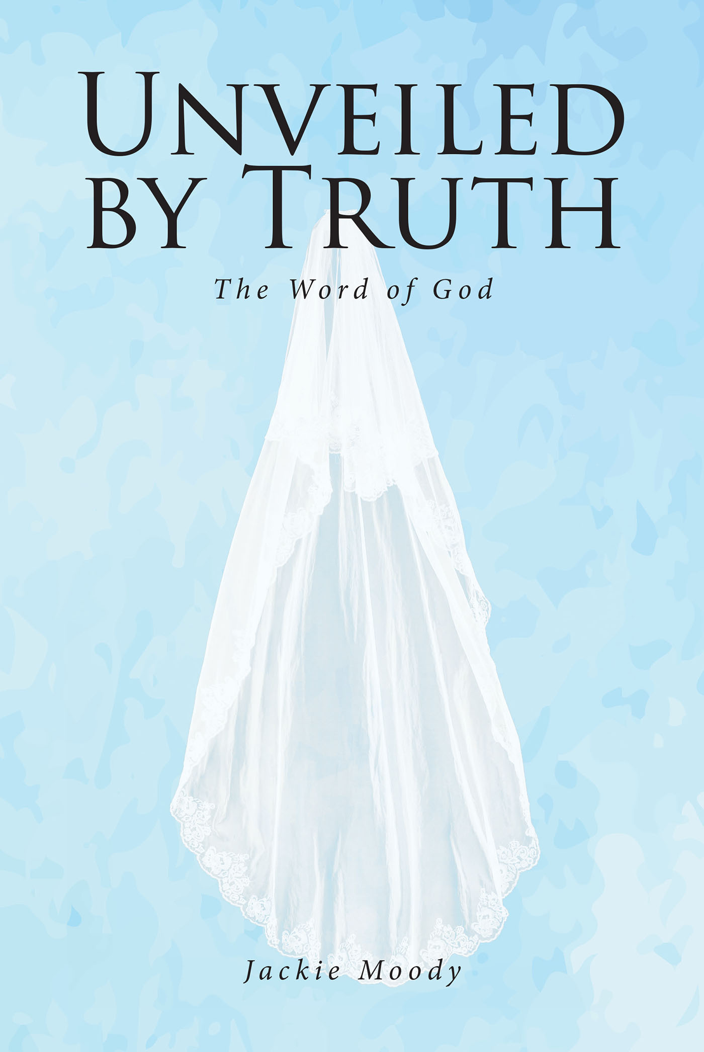 Jackie Moody’s Newly Released “Unveiled by Truth: The Word of God” is a Complex and Thoughtful Collection of Vibrant Poetry