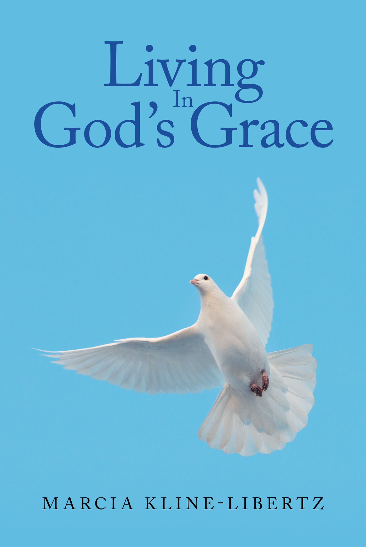 Marcia Kline-Libertz’s New Book, "Living in God's Grace," is a Collection of Biblical Selections and Prayers to Motivate One’s Prayer Life and Relationship with the Lord