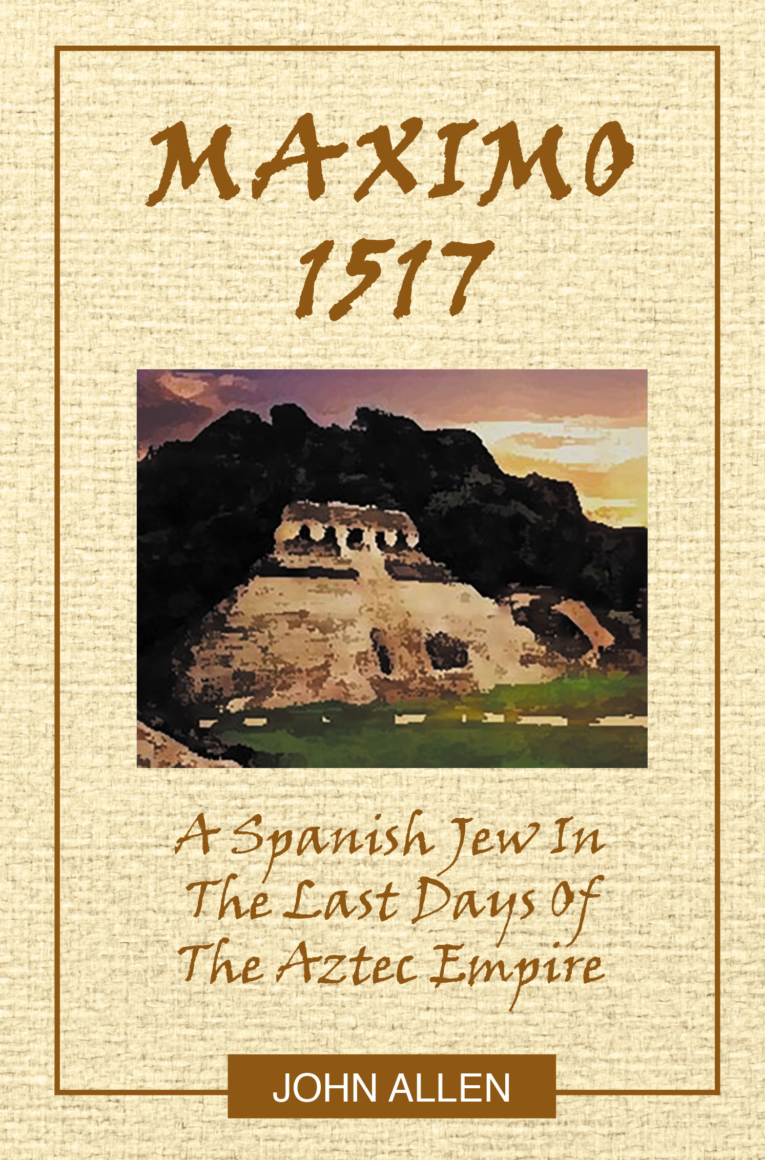 Author John Allen’s New Book, “MAXIMO 1517: A Spanish Jew in The Last Days of The Aztec Empire,” Follows a Young Spanish Jew in the Land of Mesoamerica