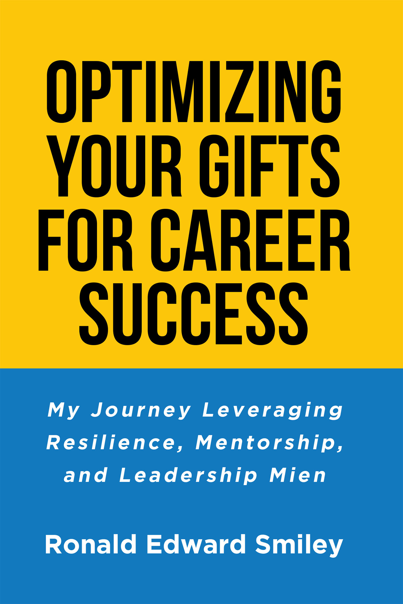 Author Ronald Edward Smiley’s New Book, “Optimizing Your Gifts for Career Success: My Journey Leveraging Resilience, Mentorship, and Leadership Mien,” is Released