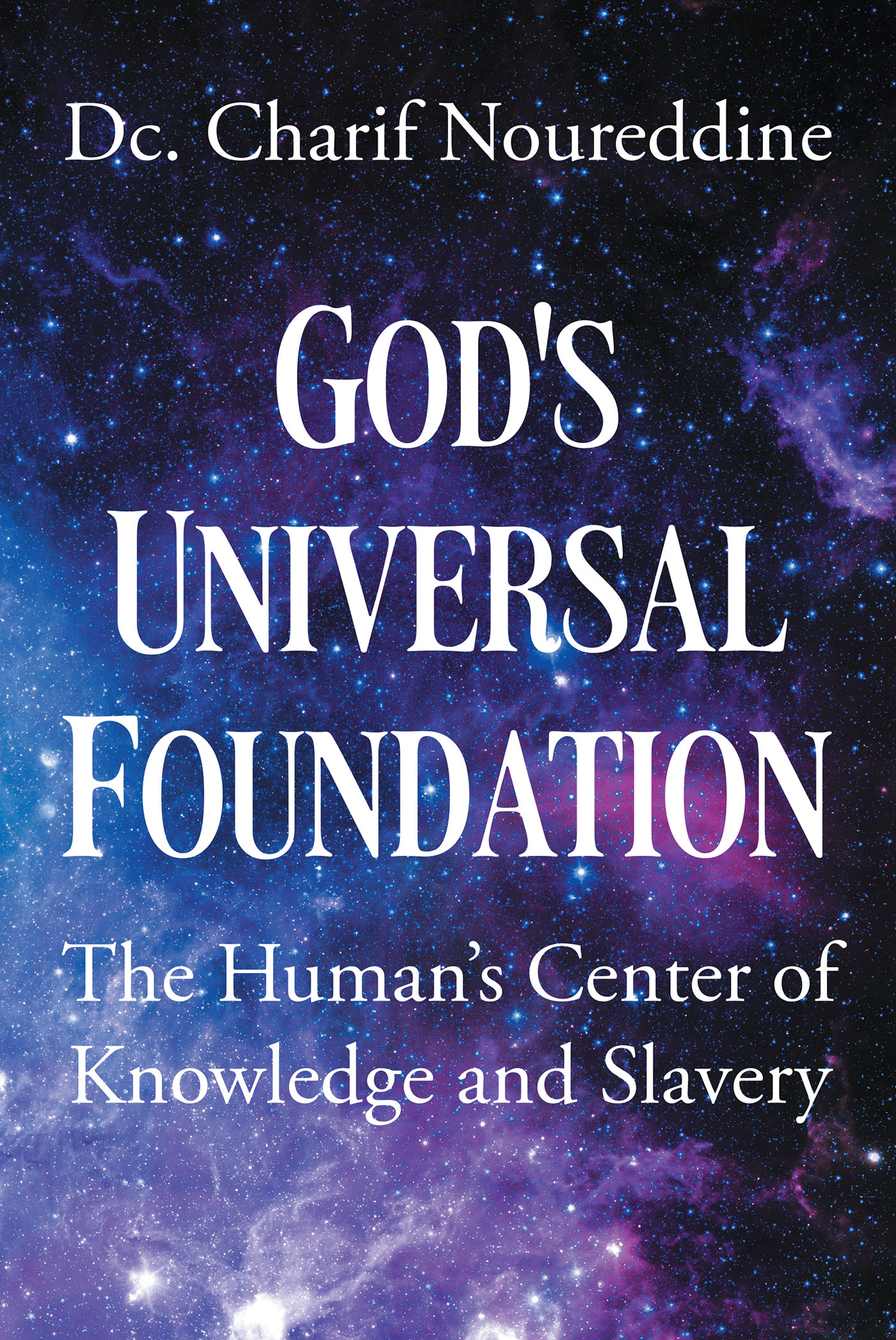 Author Dc. Charif Noureddine’s New Book, “God’s Universal Foundation: The Human’s Center of Knowledge and Slavery,” Views Slavery Through the Lens of Scripture