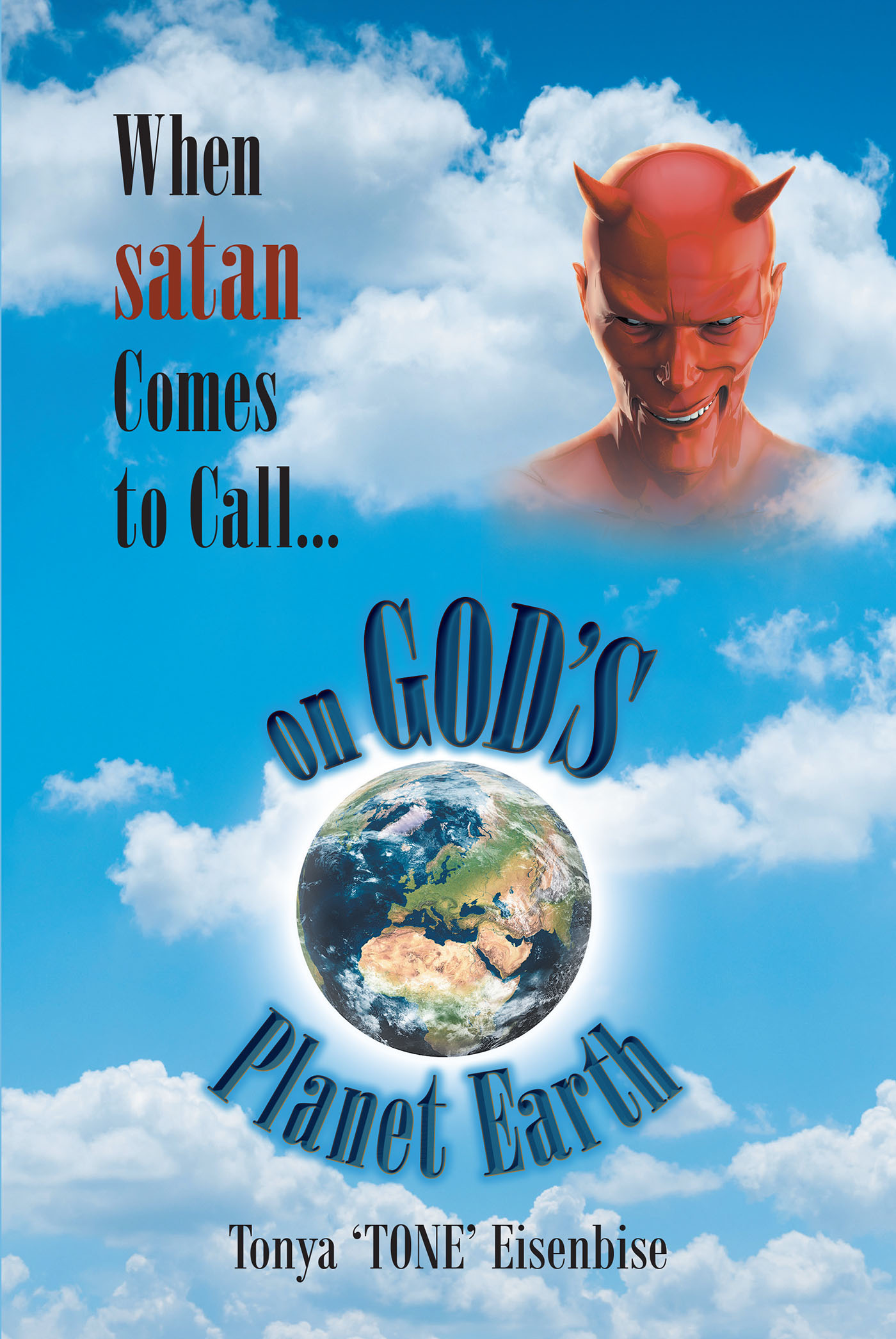 Tonya 'TONE' Eisenbise’s Newly Released “When satan Comes to Call... on God’s Planet Earth” is a Compelling Discussion of Spiritual Warfare