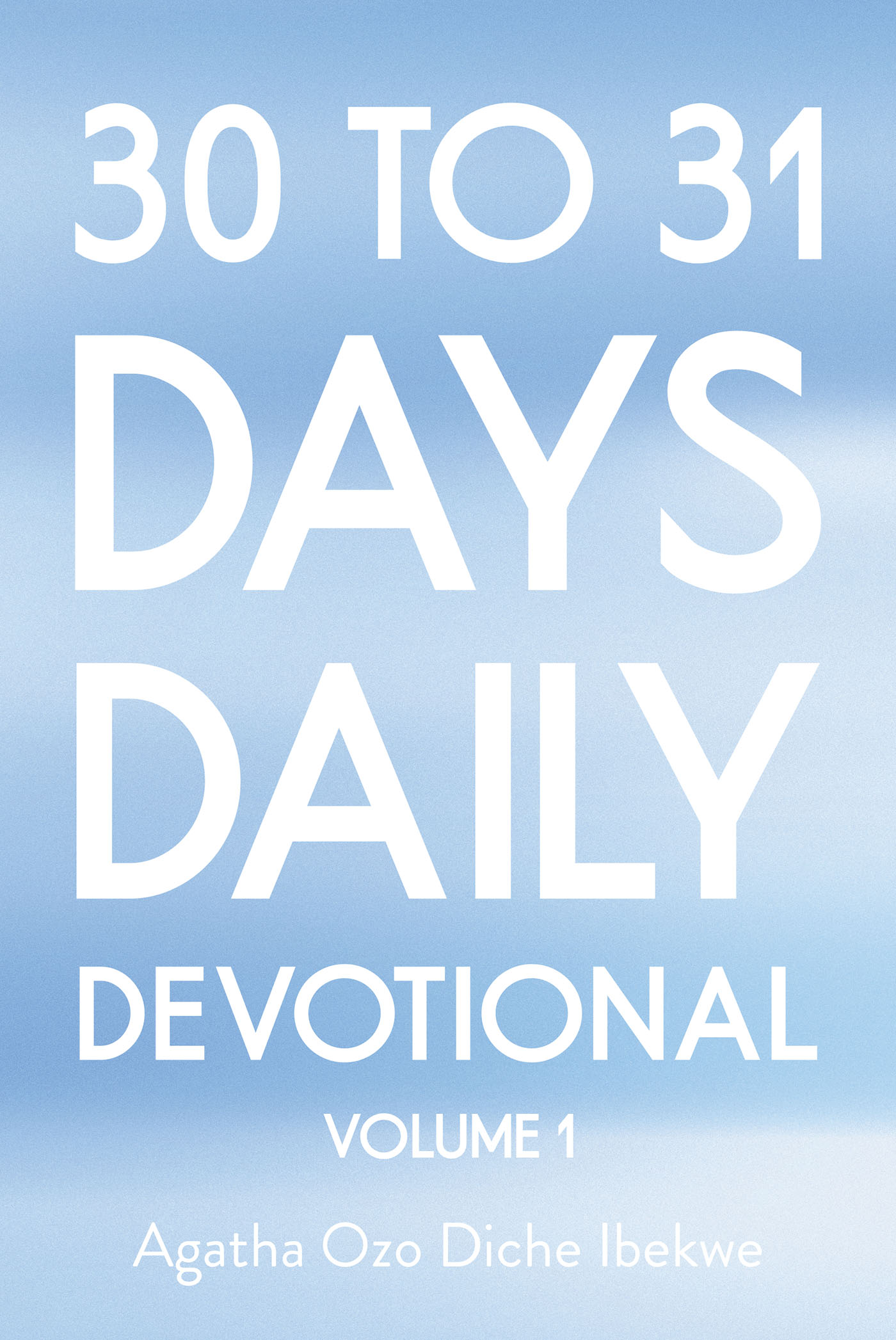 Agatha Ozo Diche Ibekwe’s Newly Released “30 TO 31 DAYS DAILY DEVOTIONAL: VOLUME 1” is an Engaging Resource for Spiritual Nourishment