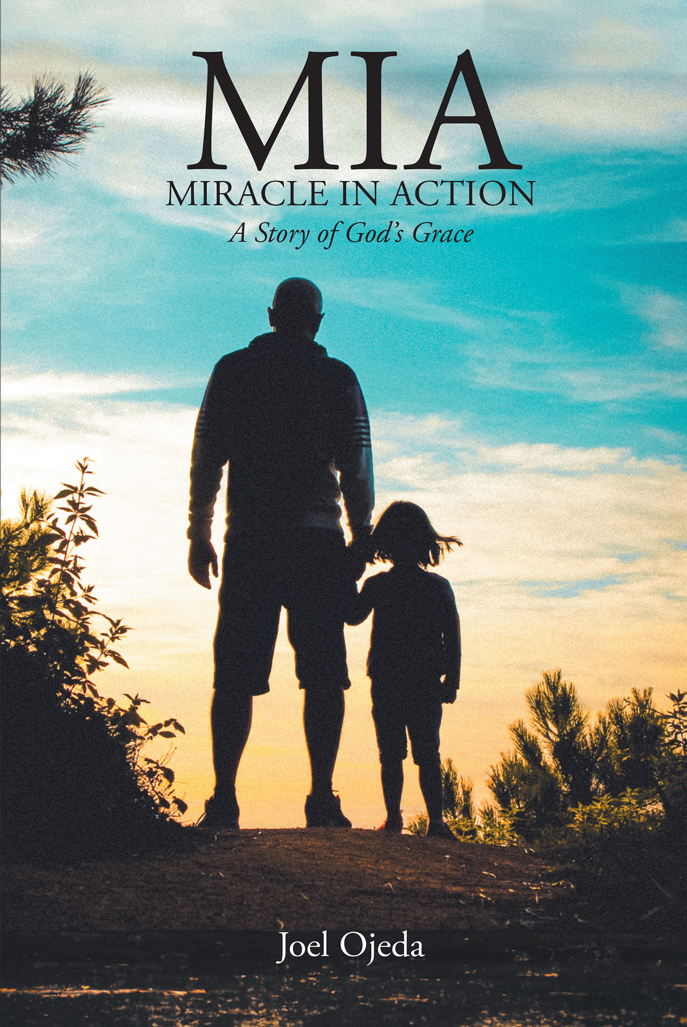Joel Ojeda’s Newly Released “MIA: Miracle in Action: A Story of God’s Grace” is a Powerful Account of a Family’s Journey Through a Challenging Diagnosis and Loss
