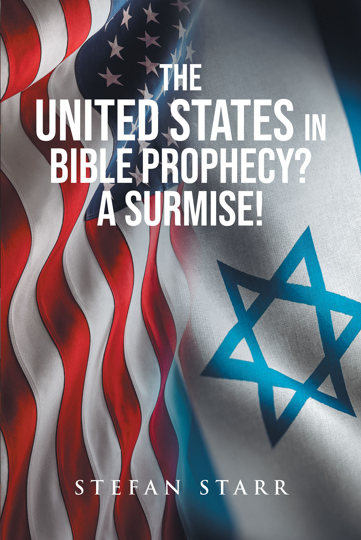 Stefan Starr’s Newly Released “The United States In Bible Prophecy? A Surmise!” is a Thought-Provoking Exploration of What Potentially Awaits