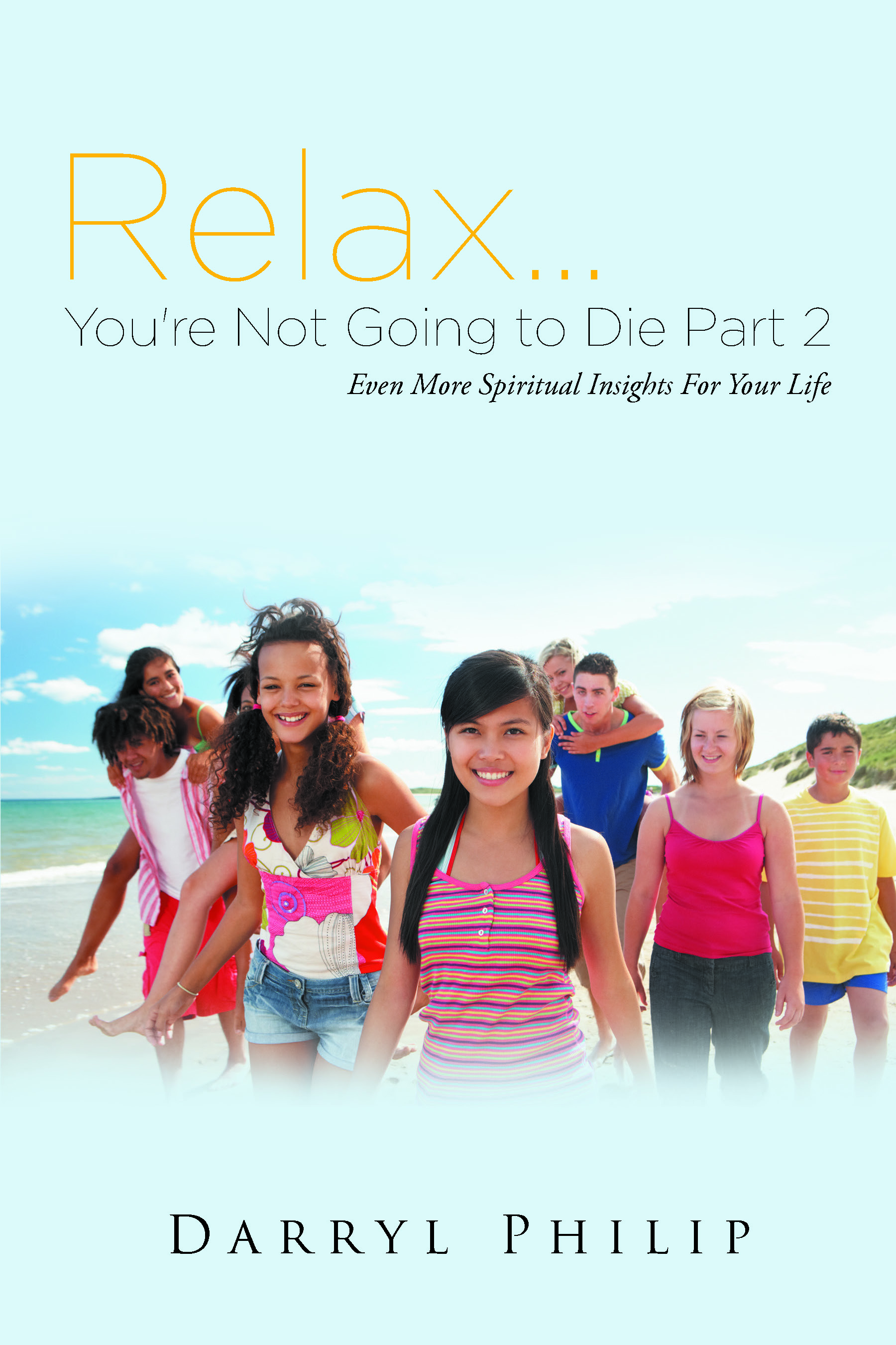 Author Darryl Philip’s New Book, "Relax. . . You’re Not Going to Die Part 2: Even More Spiritual Insights for Your Life," Presents Updated Knowledge of God’s Plan