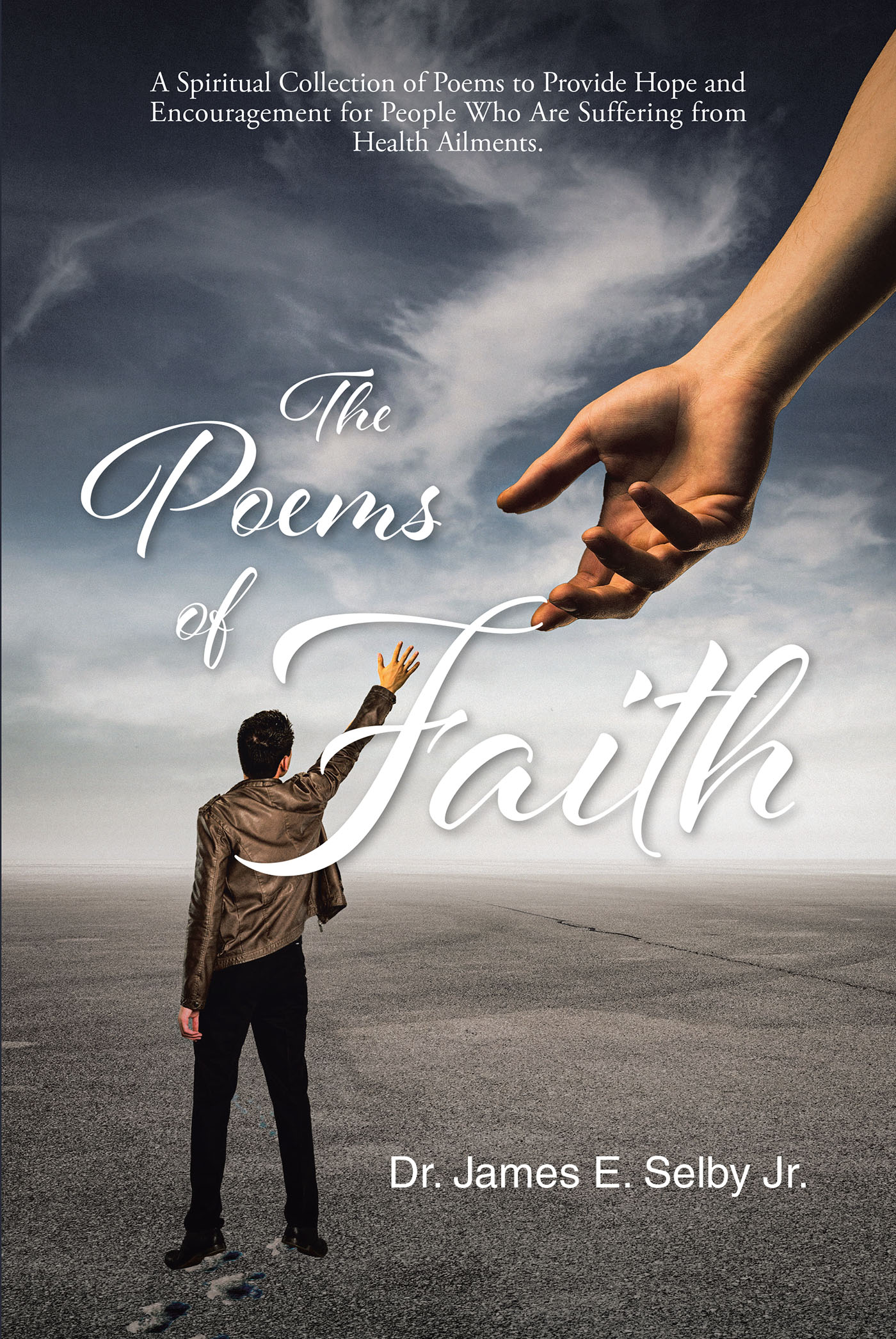 Dr. James E. Selby Jr.’s Newly Released "The Poems of Faith" is a Compassionate Resource for Encouragement for Those Facing Health Challenges