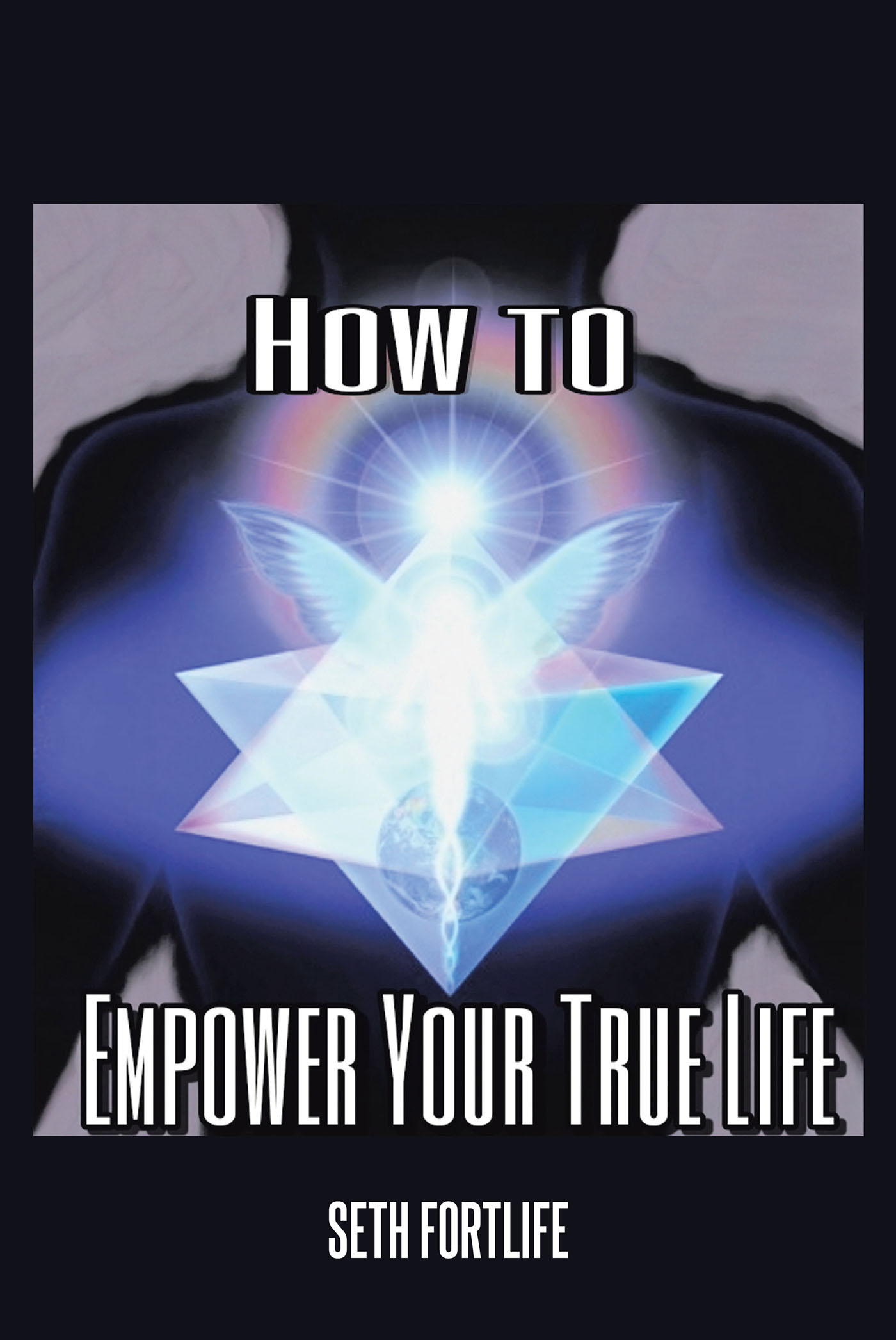 Seth Fortlife’s Newly Released "How to Empower Your True Life" is a Transformative Guide to Self-Realization