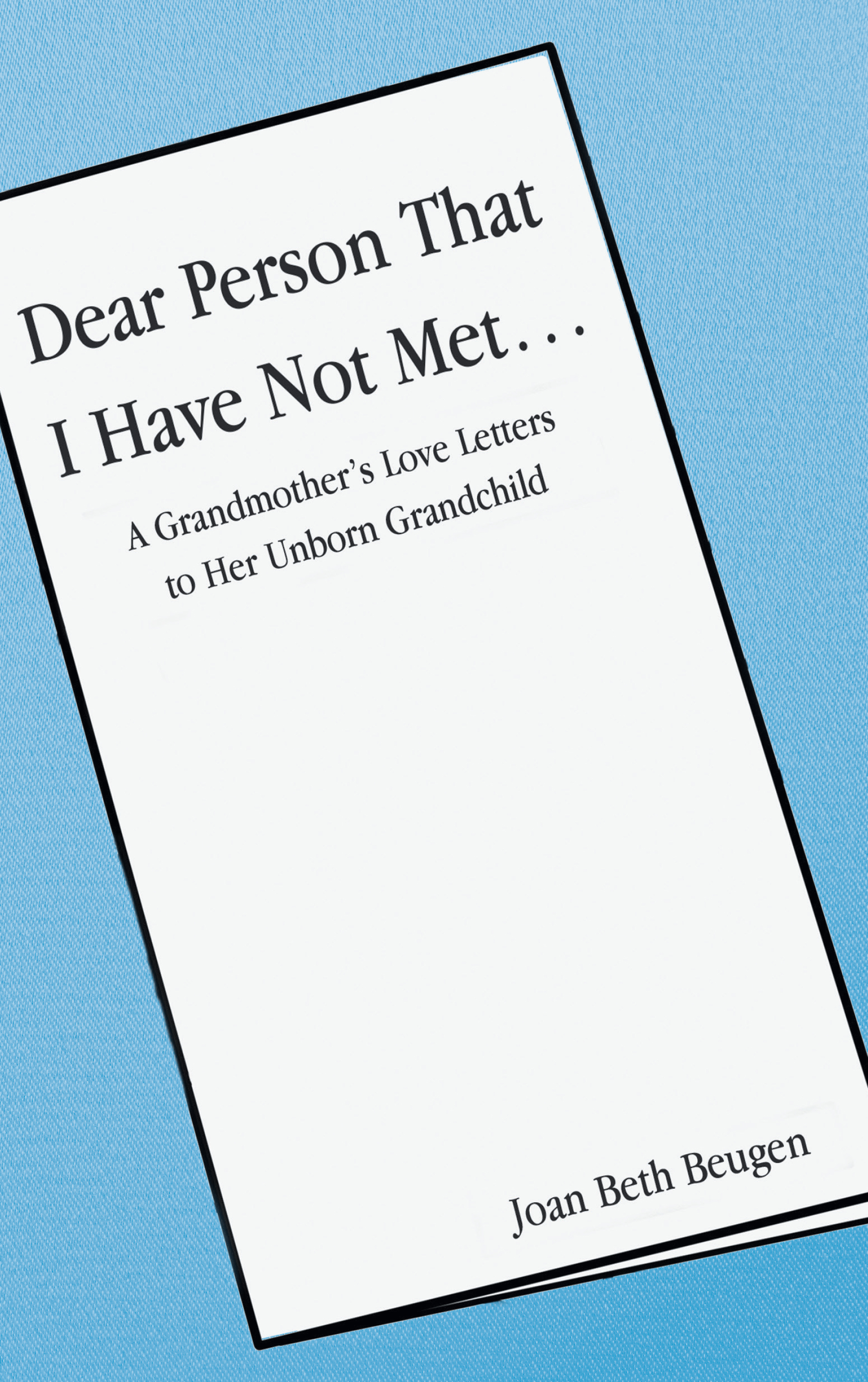Joan Beth Beugen’s New Book, “Dear Person That I Have Not Met…,” is a Heartfelt Collection of Letters Written by the Author to Her Then Unborn Grandchild