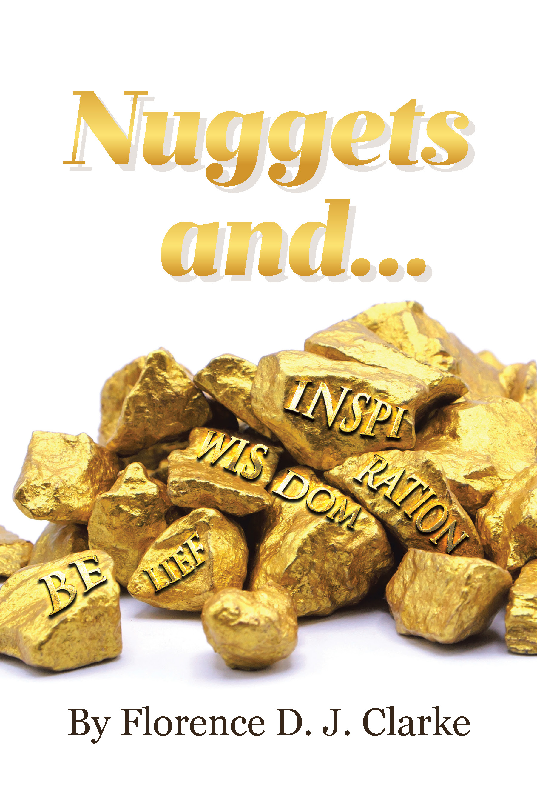 Author Florence D. J. Clarke’s New Book, "Nuggets and...," is a Collection of Inspired Thoughts Intended to Encourage Hearts, Strengthen Resolve, and Lift Spirits