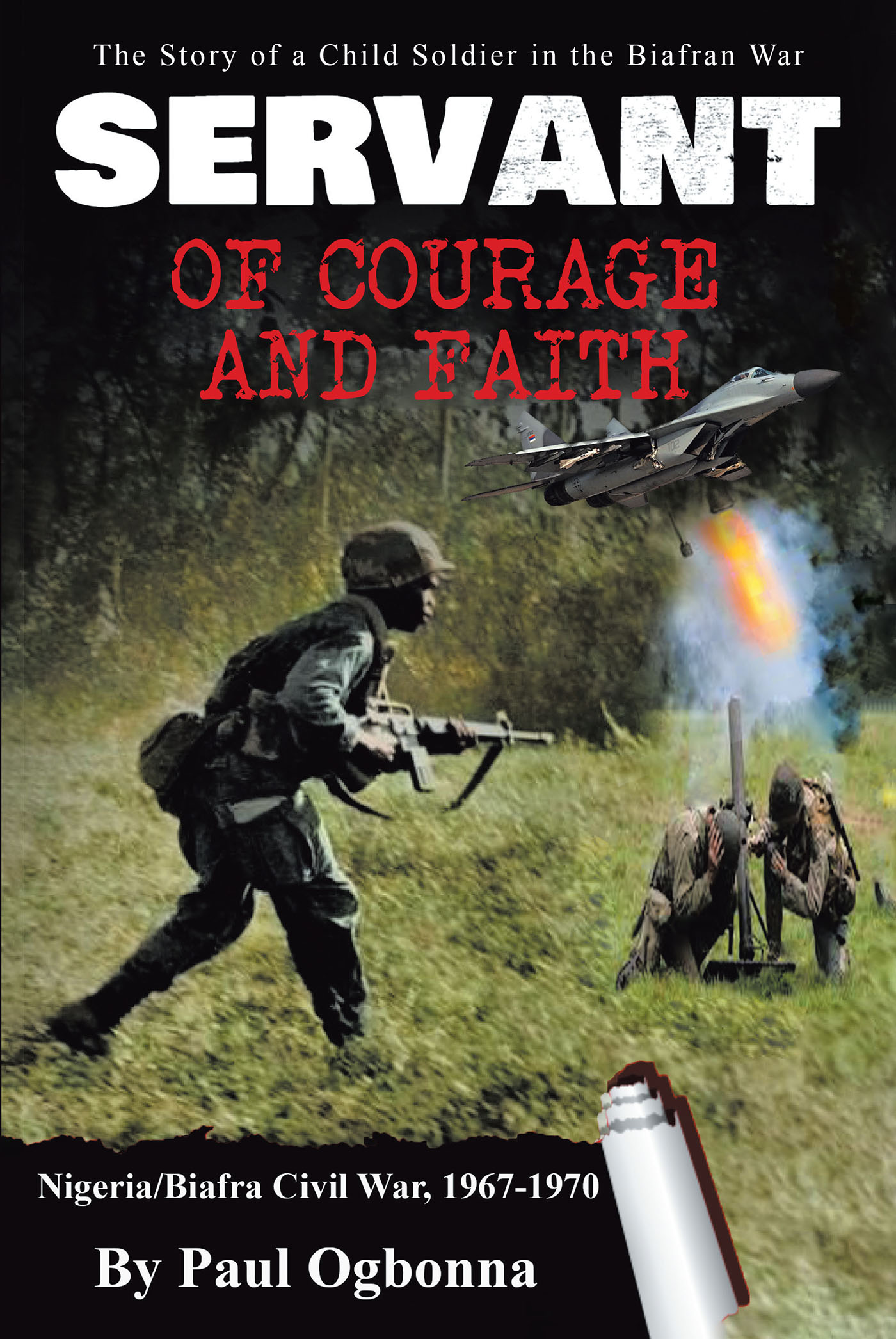 Author Paul Ogbonna’s New Book, "Servant of Courage and Faith: The Story of a Child Soldier in the Biafran War," Emphasizes the Horrors of War