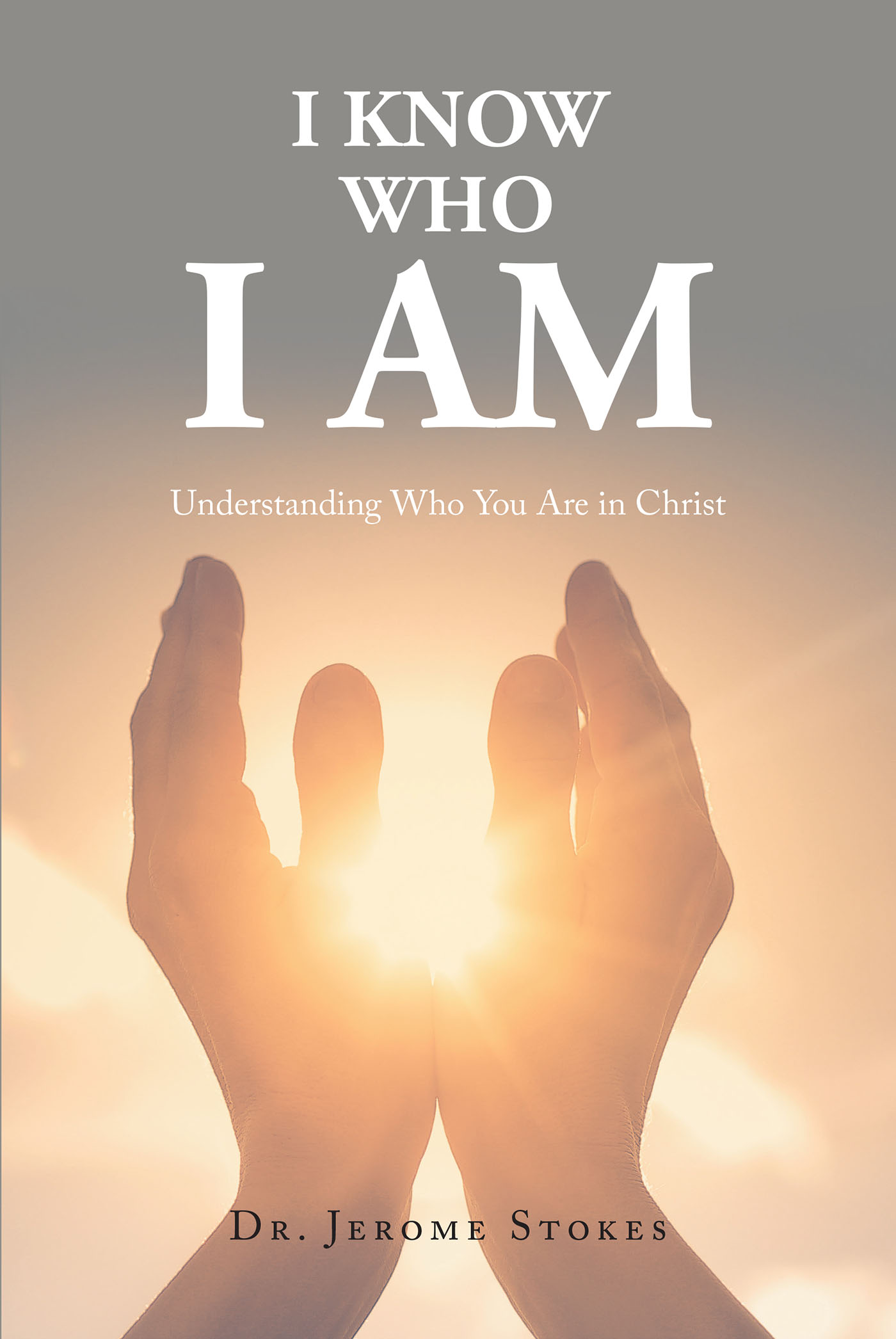 Dr. Jerome Stokes’s Newly Released “I Know Who I AM: Understanding Who You Are in Christ” is an Engaging Weekly Exercise of Faith