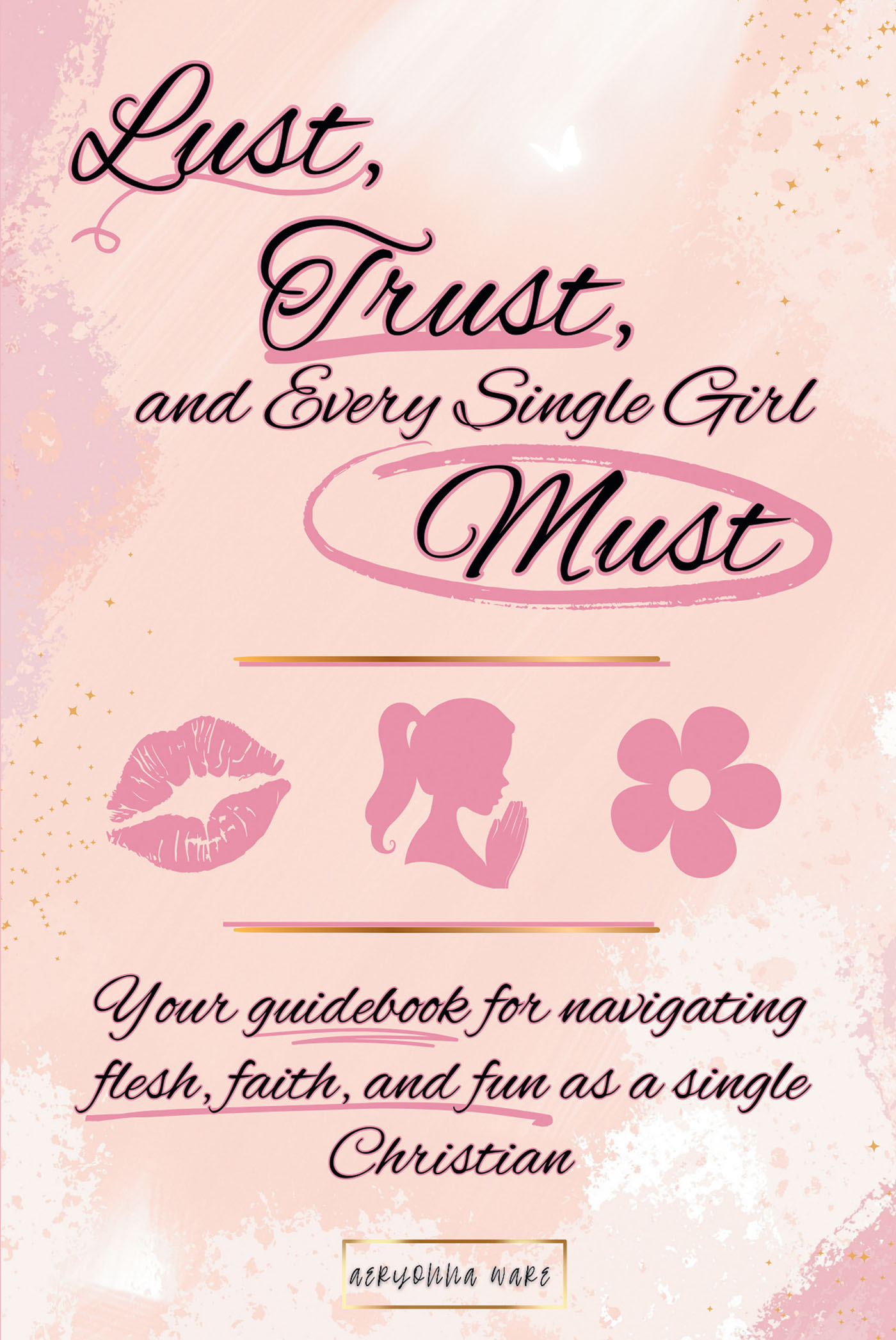 Aeryonna Ware’s Newly Released "Lust, Trust, and Every Single Girl Must" is an Empowering Handbook for Single Christian Women
