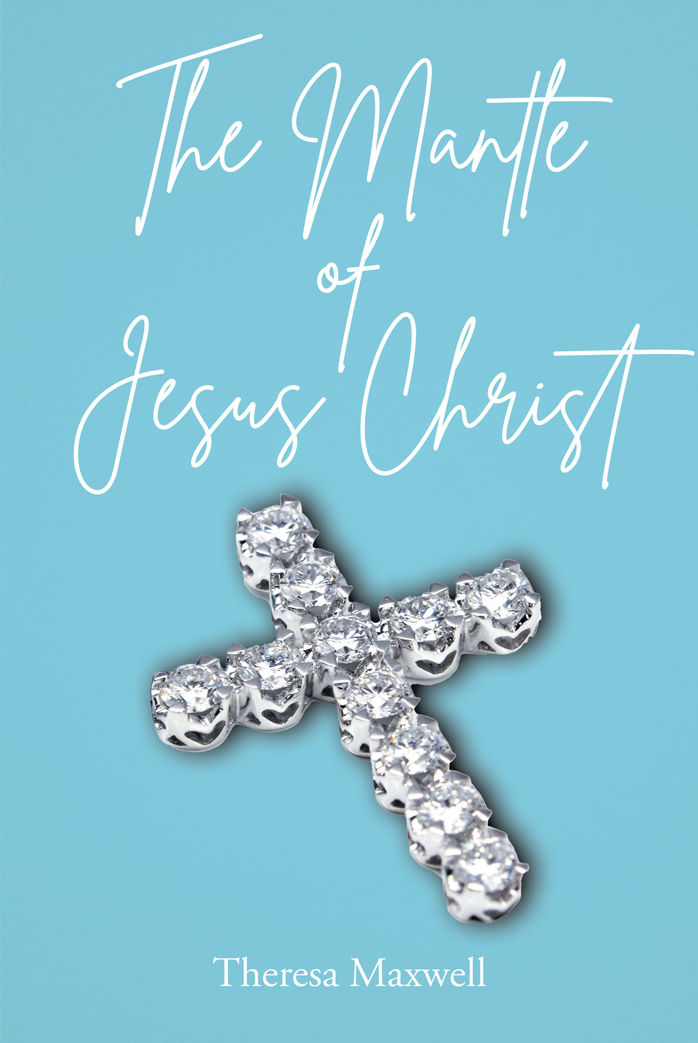 Theresa Maxwell’s Newly Released "The Mantle of Jesus Christ" is an Empowering Guide to Spiritual Enlightenment