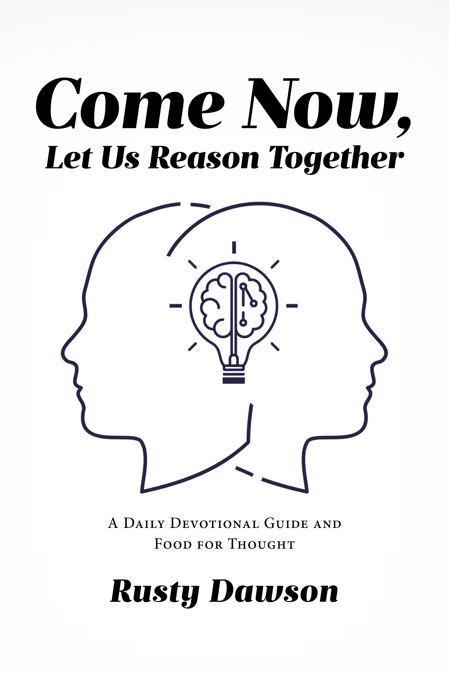 Author Rusty Dawson’s New Book, "Come Now, Let Us Reason Together," is a Series of Daily Devotionals Designed to Help Readers Along Their Journey with God