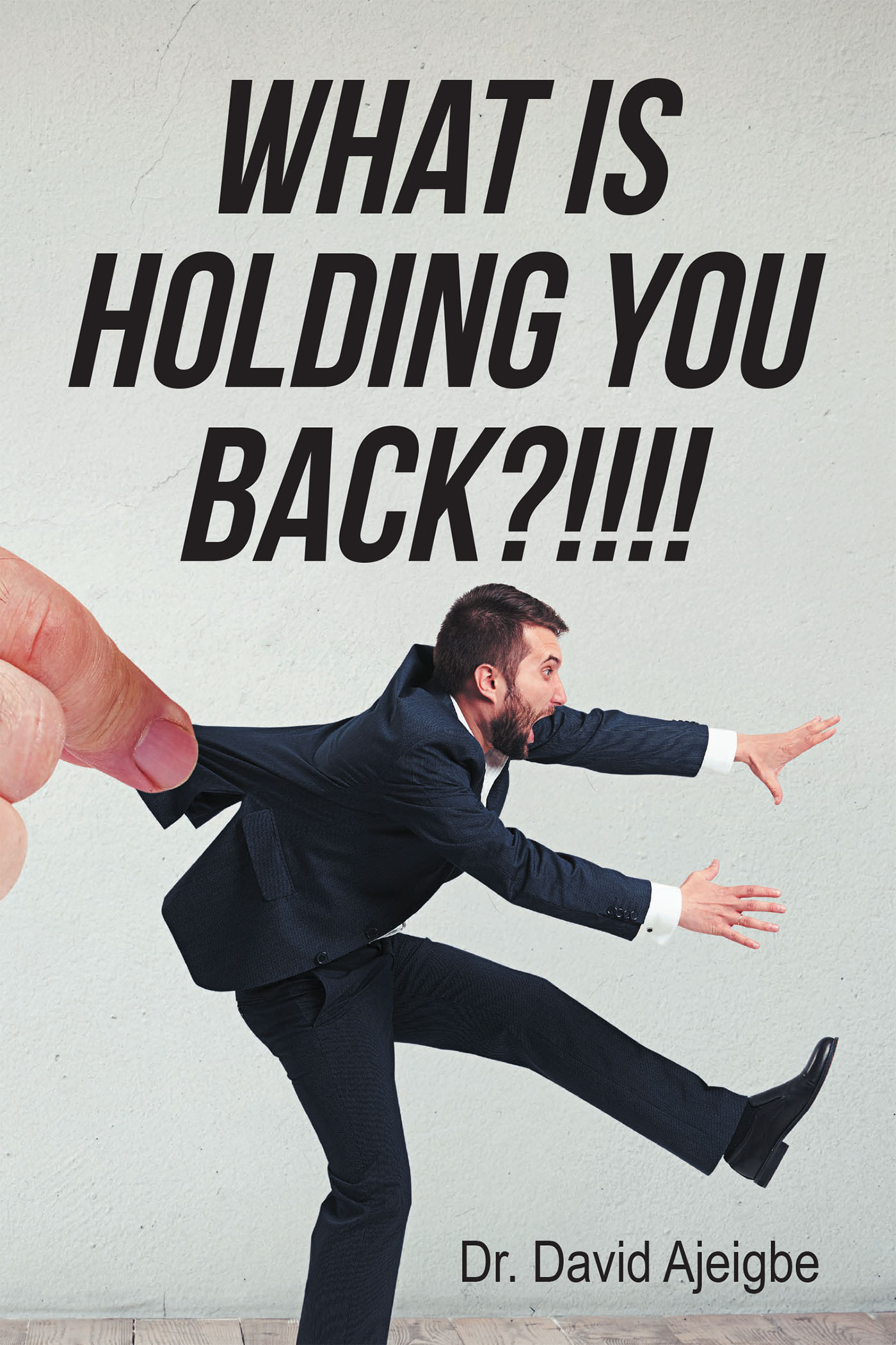Author Dr. David Ajeigbe’s New Book, "What is Holding You Back?!!!!" is a Powerful Tool to Help Readers Overcome the Internal Hurdles to Achieving Their True Potential