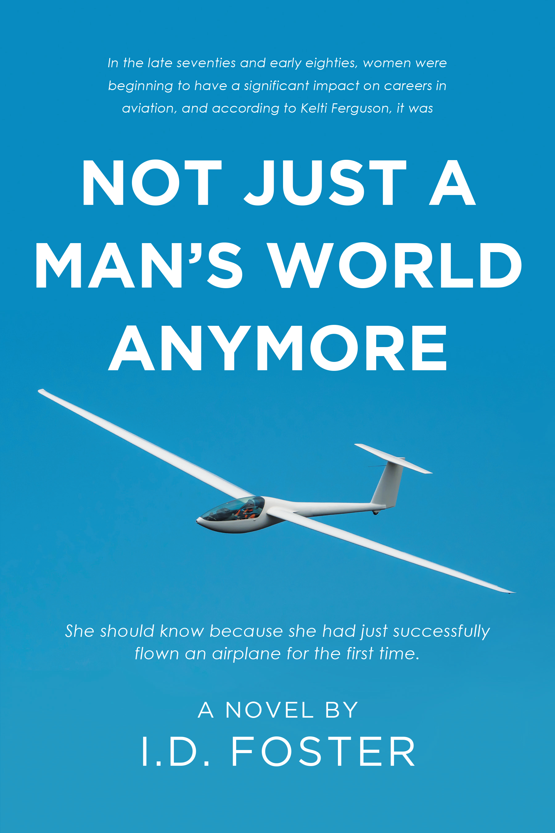 Author I.D. Foster’s New Book, "Not Just a Man’s World Anymore," is a Compelling Novel About a Woman’s Journey Overcoming the Odds to Become a Pilot
