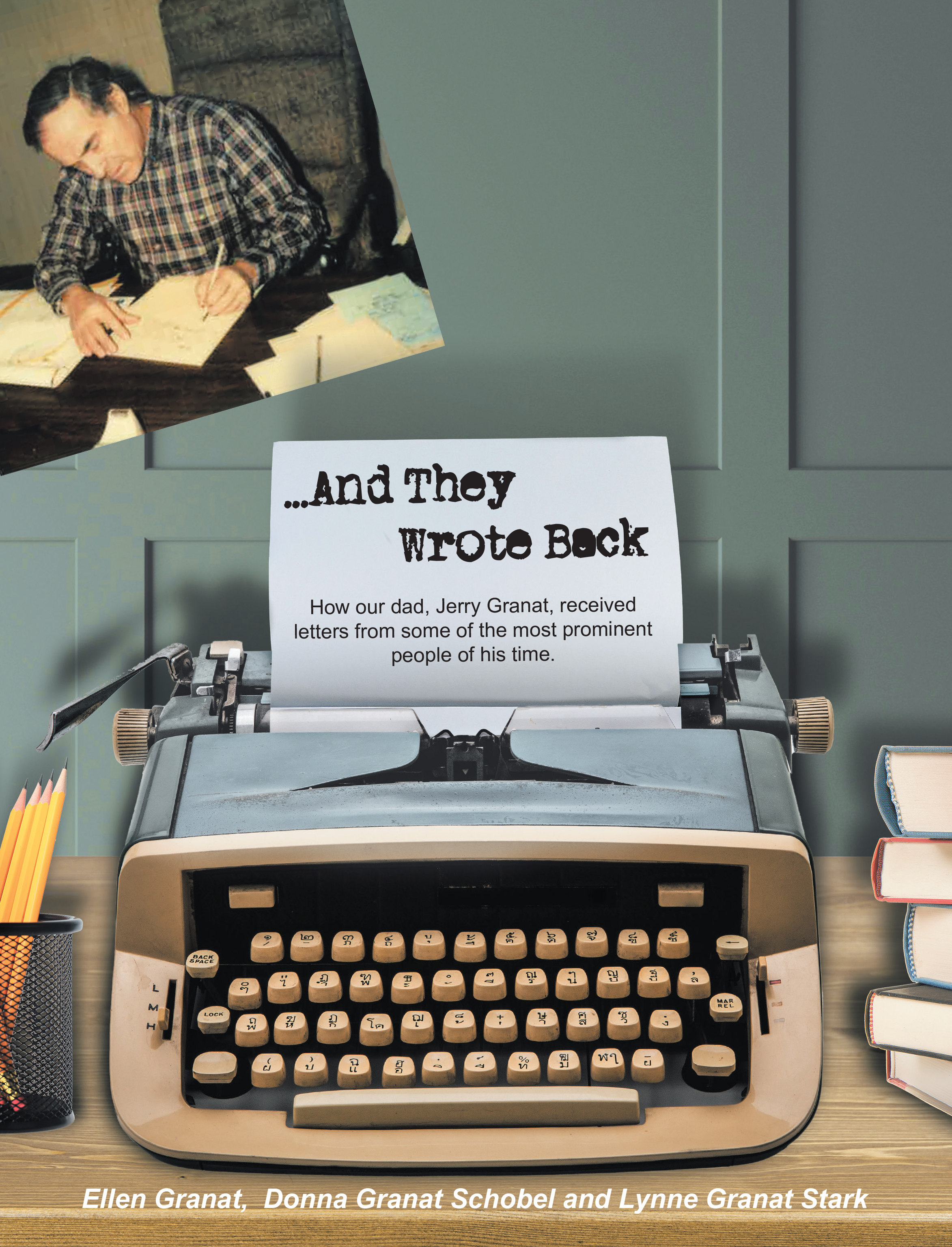 Authors Ellen Granat, Donna Granat Schobel, and Lynne Granat Stark’s New Book, “...And They Wrote Back,” Documents One Man’s Countless Letters to Notable Figures