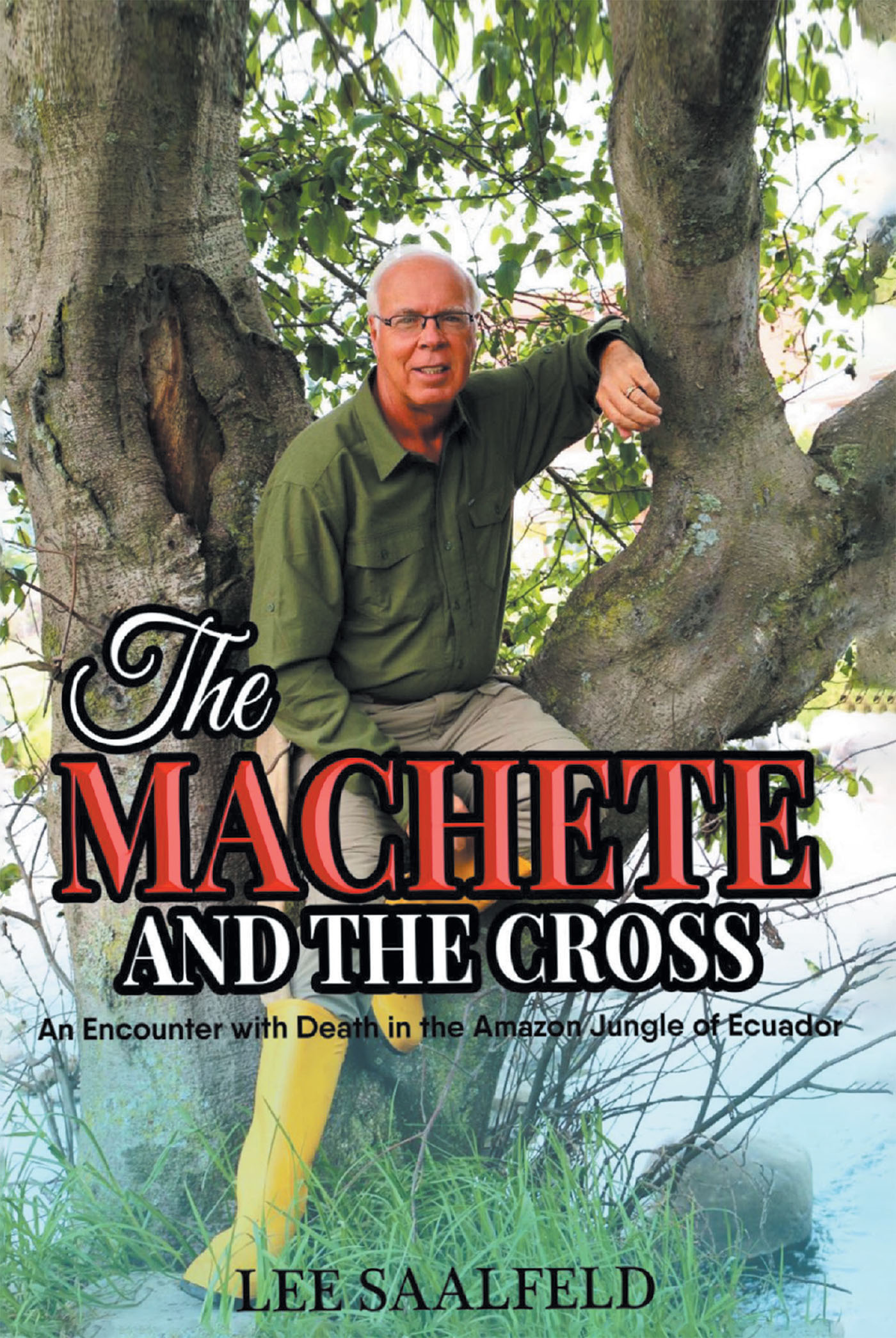 Lee Saalfeld’s Newly Released “THE MACHETE AND THE CROSS: An Encounter with Death In the Amazon Jungle of Ecuador” is a Riveting Tale of Faith and Survival