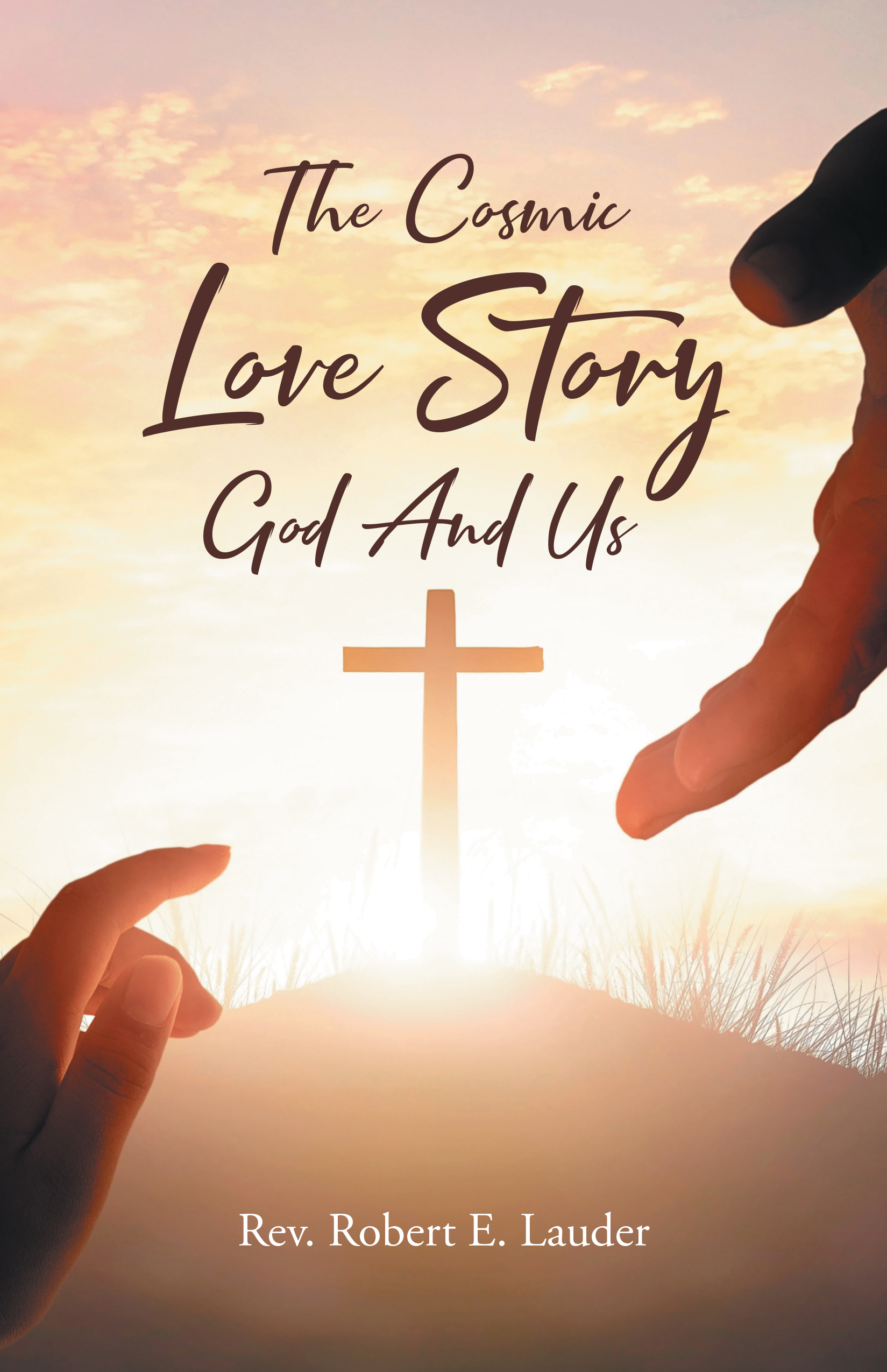 Rev. Robert E. Lauder’s Newly Released “The Cosmic Love Story God And Us” is a Profound Exploration of Divine and Human Love