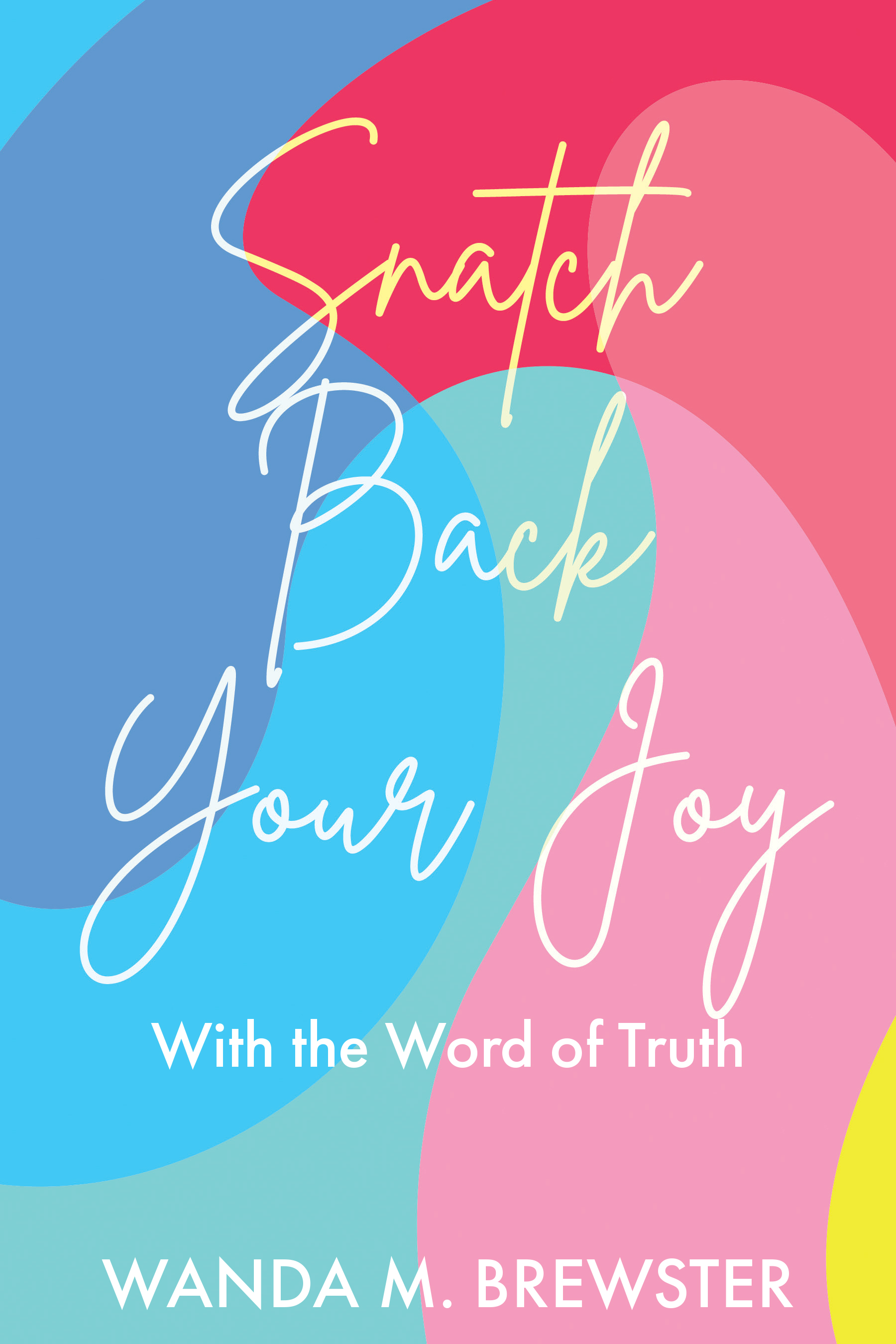 Wanda M. Brewster’s Newly Released “Snatch Back Your Joy: With the Word of Truth” is a Refreshing Guide to Reclaiming and Maintaining Your Joy