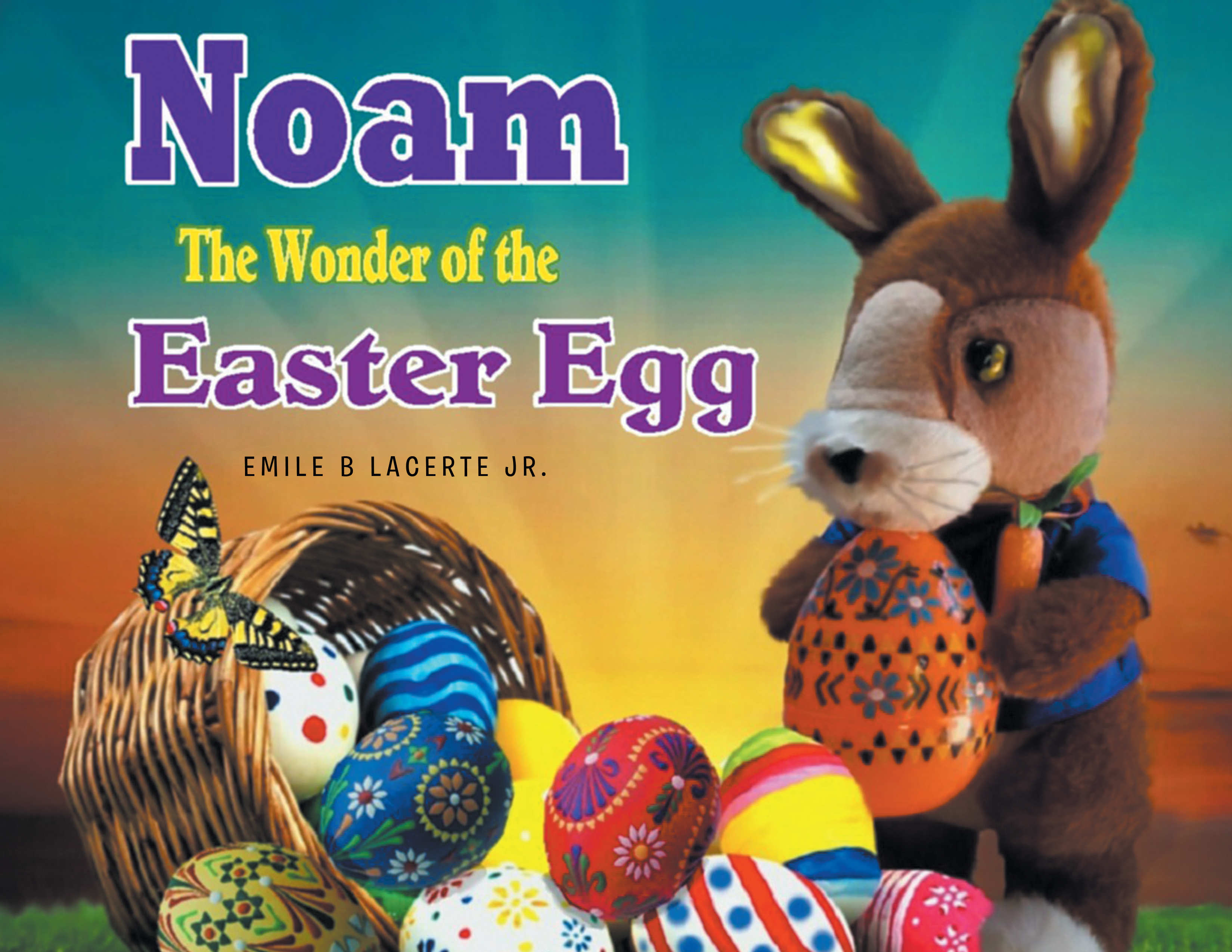 Emile B LaCerte Jr’s Newly Released “Noam The Wonder of the Easter Egg” is a Heartwarming Tale of Tradition and Hope