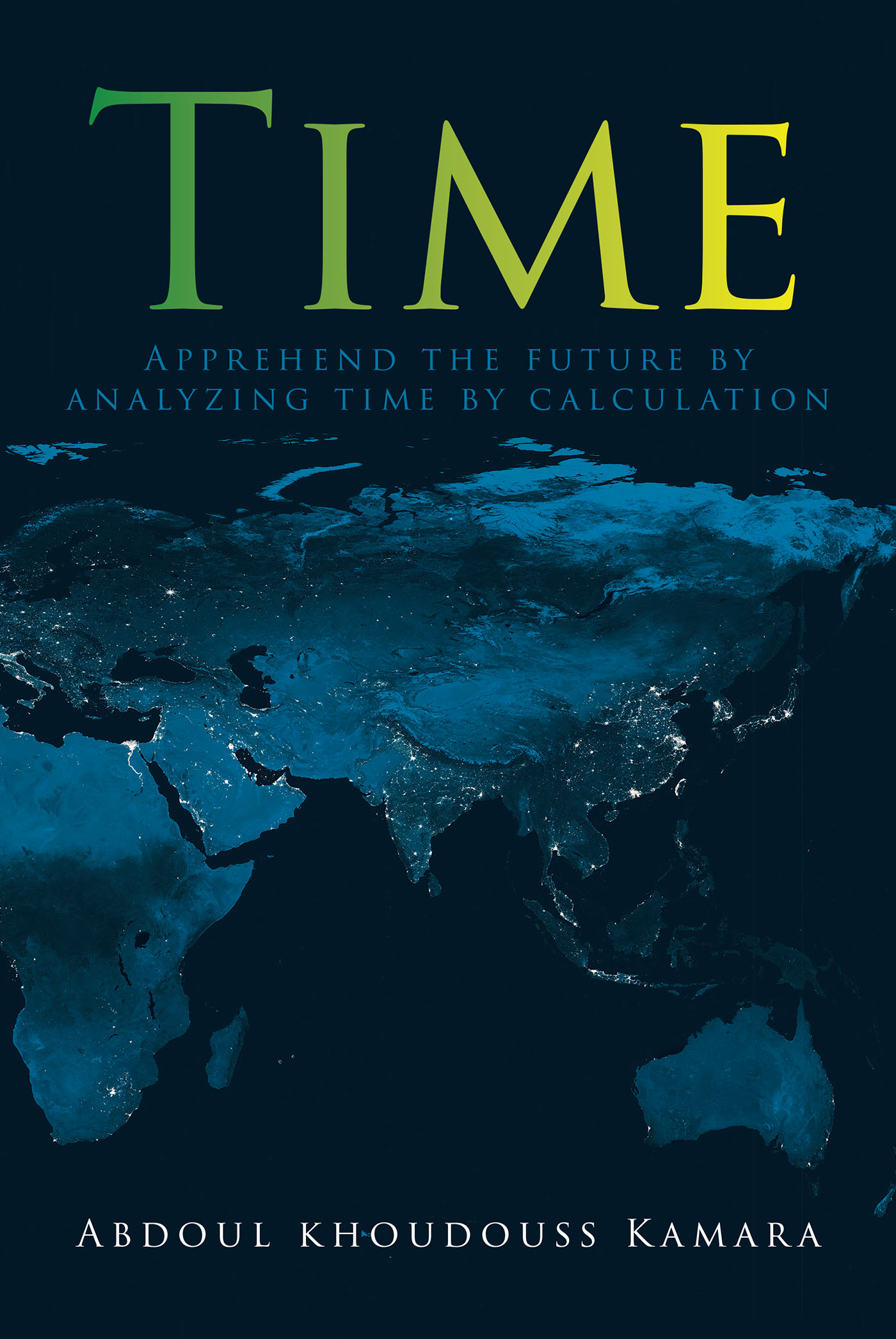 Abdoul Khoudouss Kamara’s Newly Released “Time: Apprehend the future by analyzing time by calculation” is a Thought-Provoking Study of Time