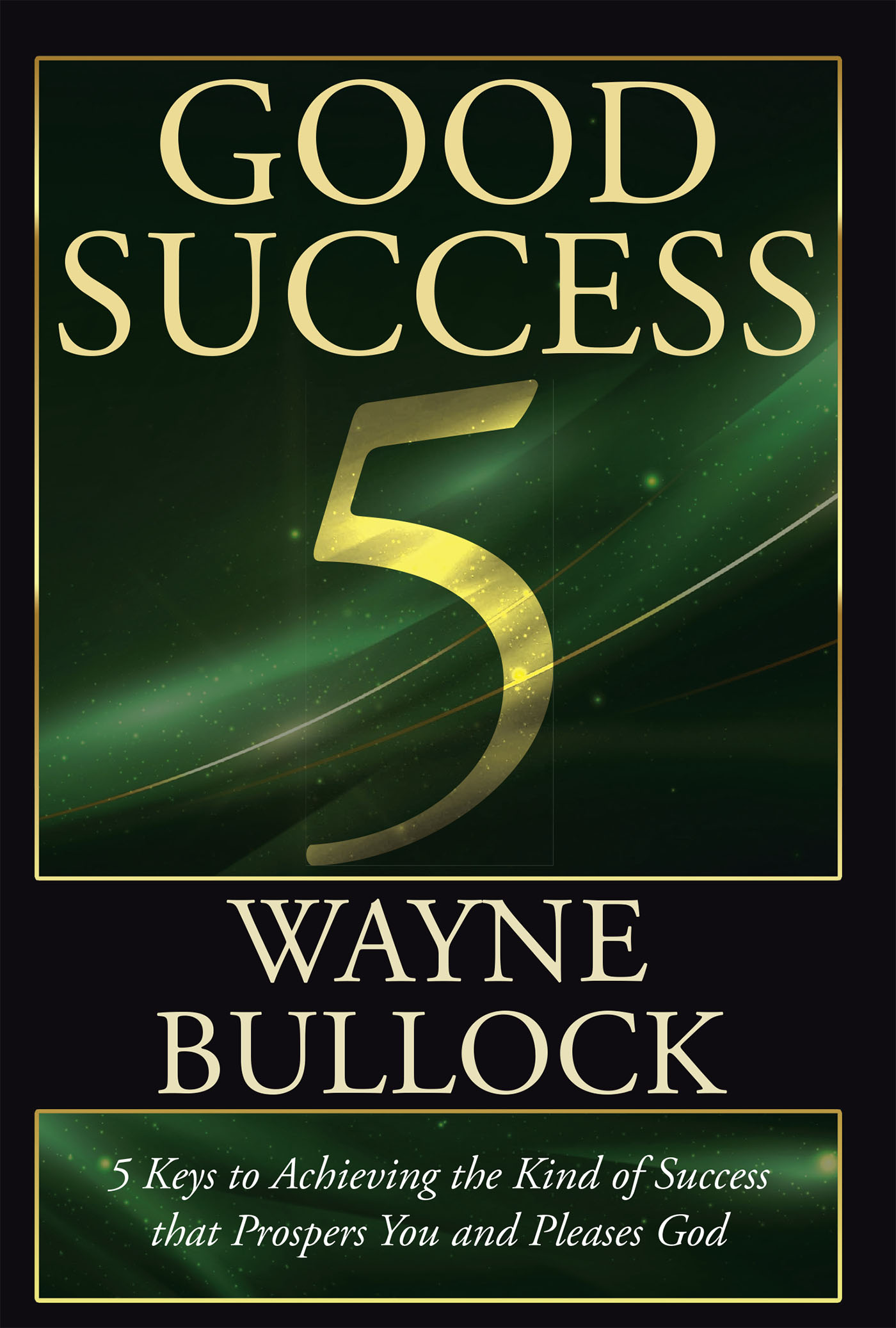 Wayne Bullock’s Newly Released “GOOD SUCCESS: 5 Keys to Achieving the Kind of Success that Prospers You and Pleases God” is an Inspiring Guide