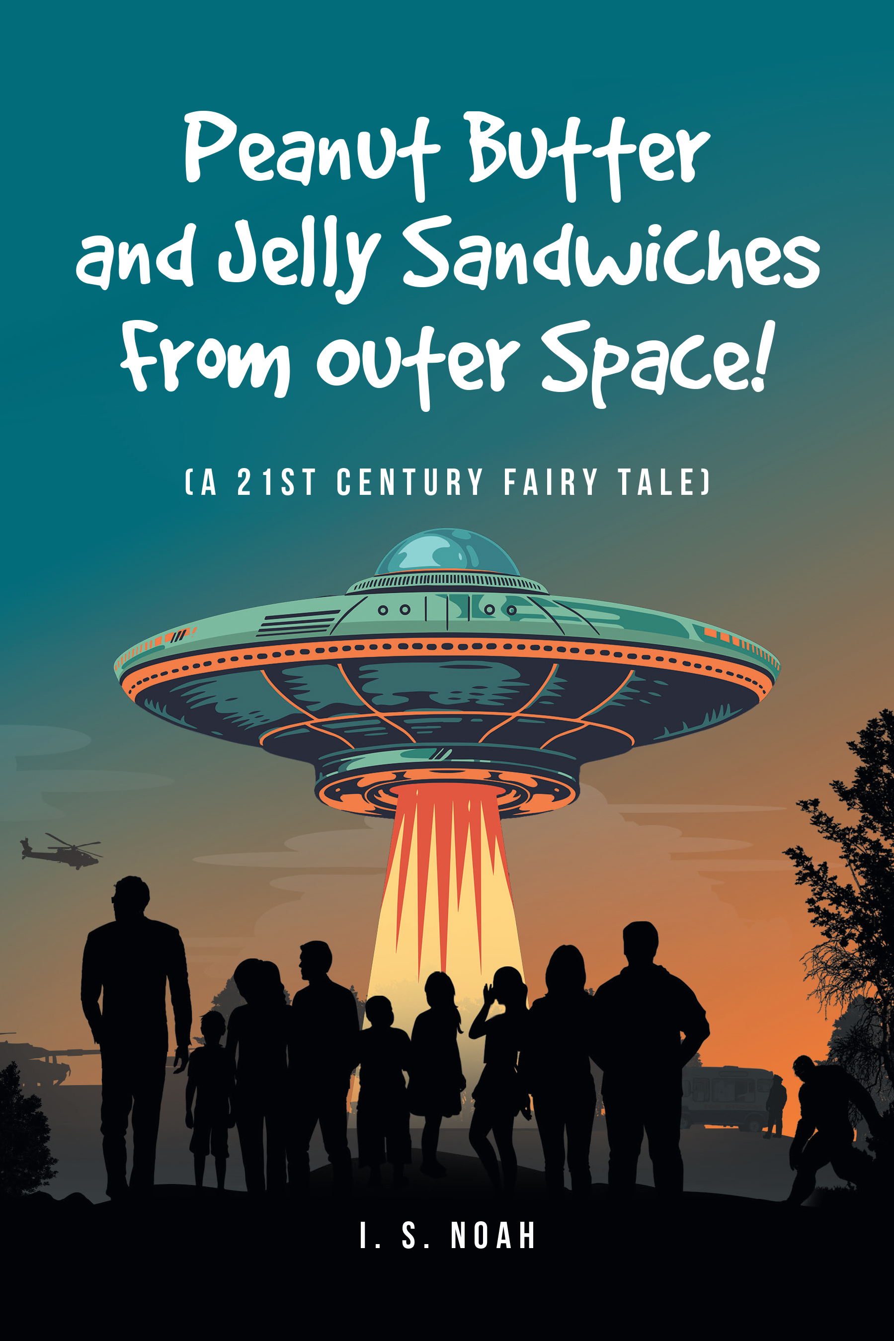 I. S. Noah’s New Book, "Peanut Butter and Jelly Sandwiches From Outer Space!" is a 21st-Century Fairytale Involving Aliens, Secret Agents, and Even a Sasquatch