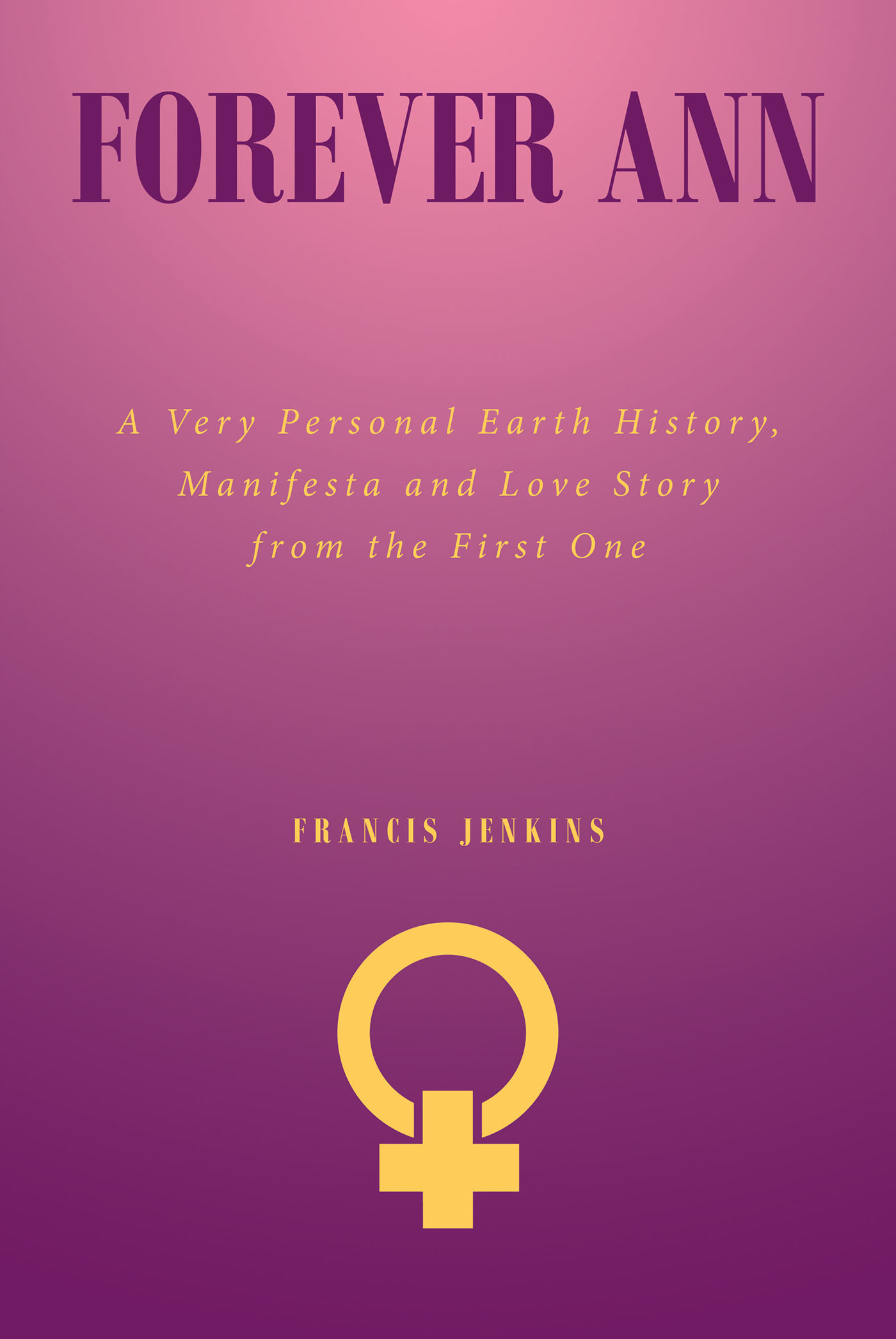 Francis Jenkins’s New Book, “Forever Ann: A Very Personal Earth History, Manifesta and Love Story from the First One,” Follows a Woman’s New Life with Immortality