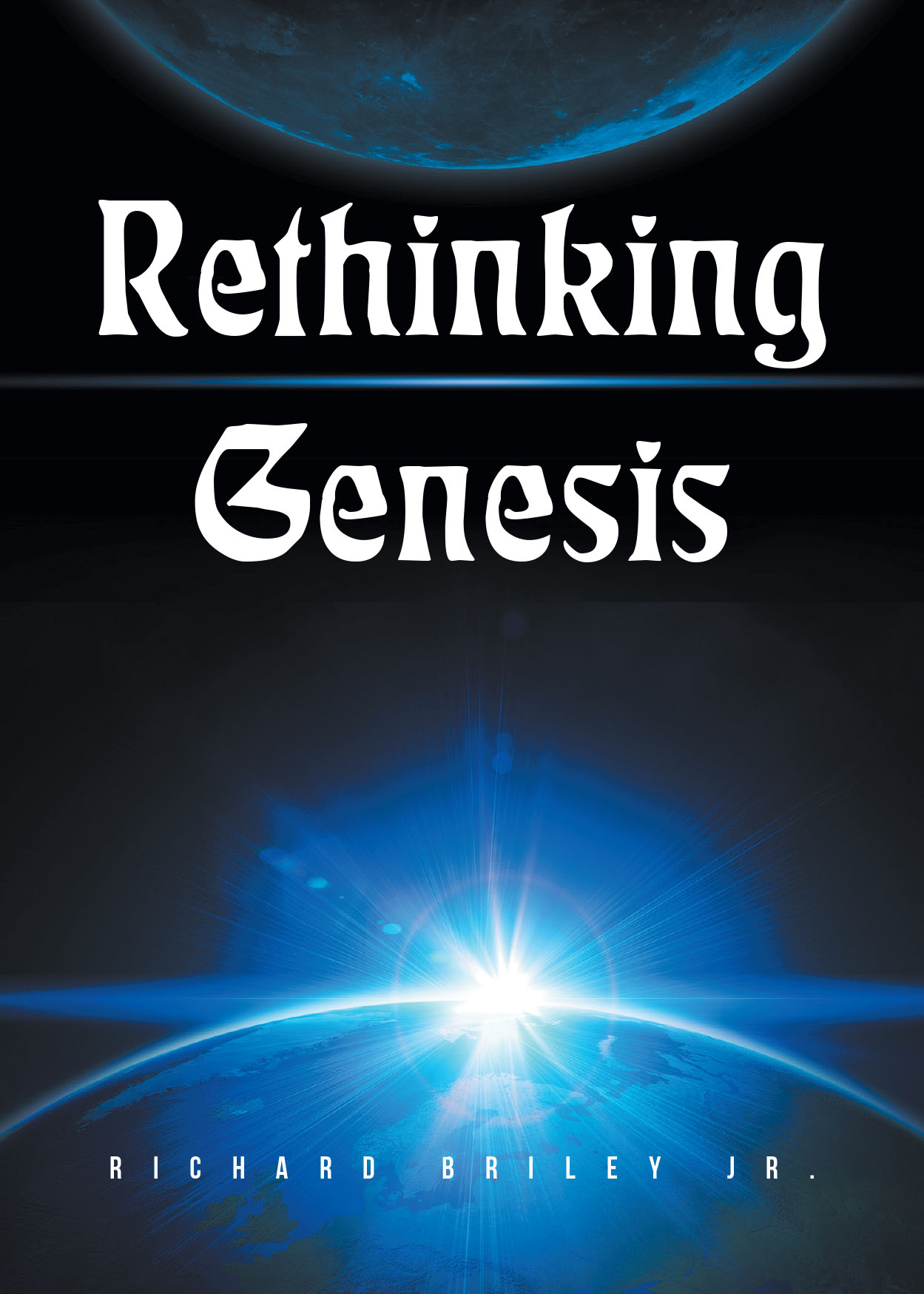 Richard Briley Jr.’s New Book, "Rethinking Genesis," is a Thought-Provoking Read That Confronts Age-Old Questions About the Validity of the First Book of the Bible