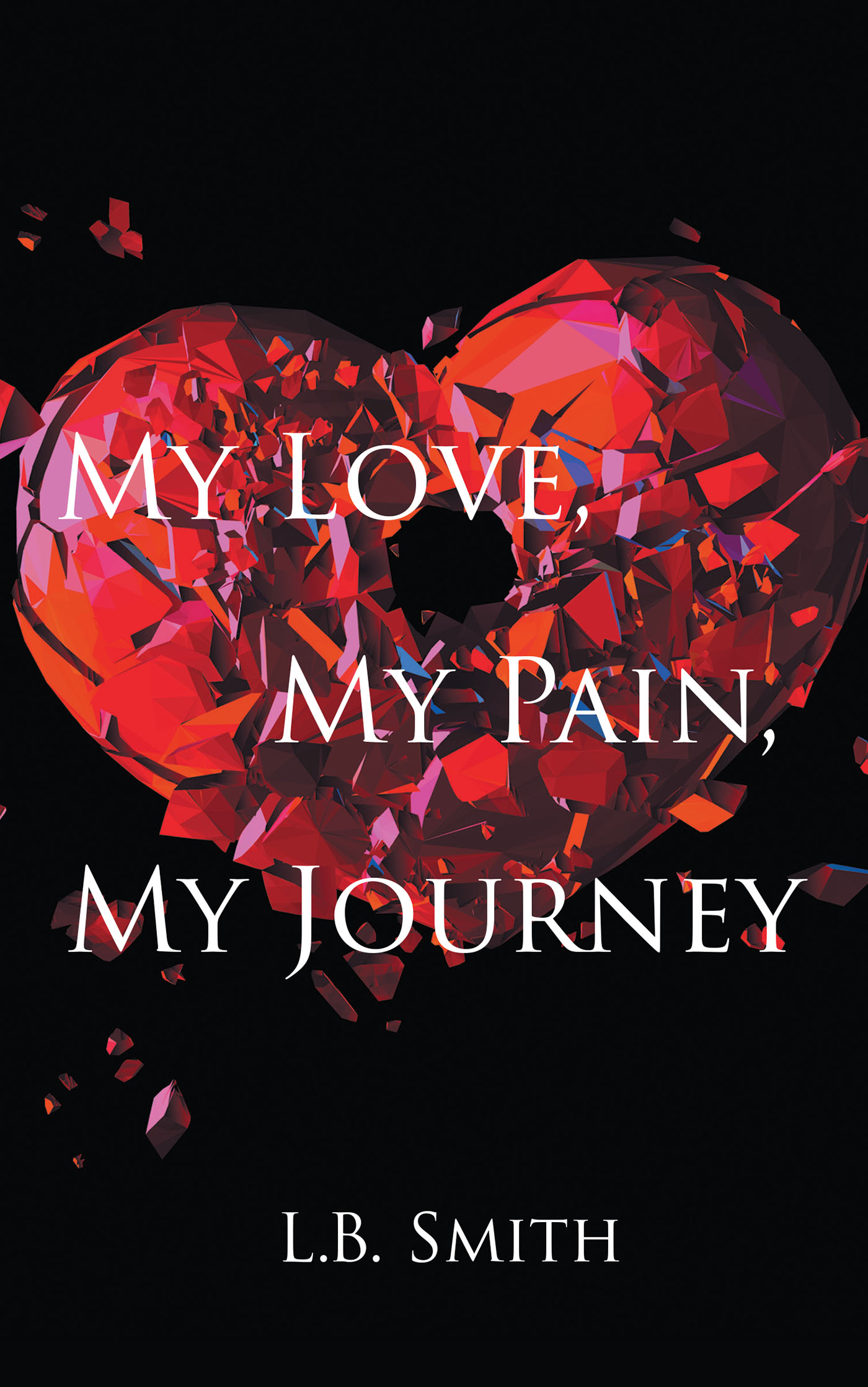 Author L.B. Smith’s New Book, "My Love, My Pain, My Journey," is a Brilliant Series of Poems Following the Author Through His Experiences with Love and Loss