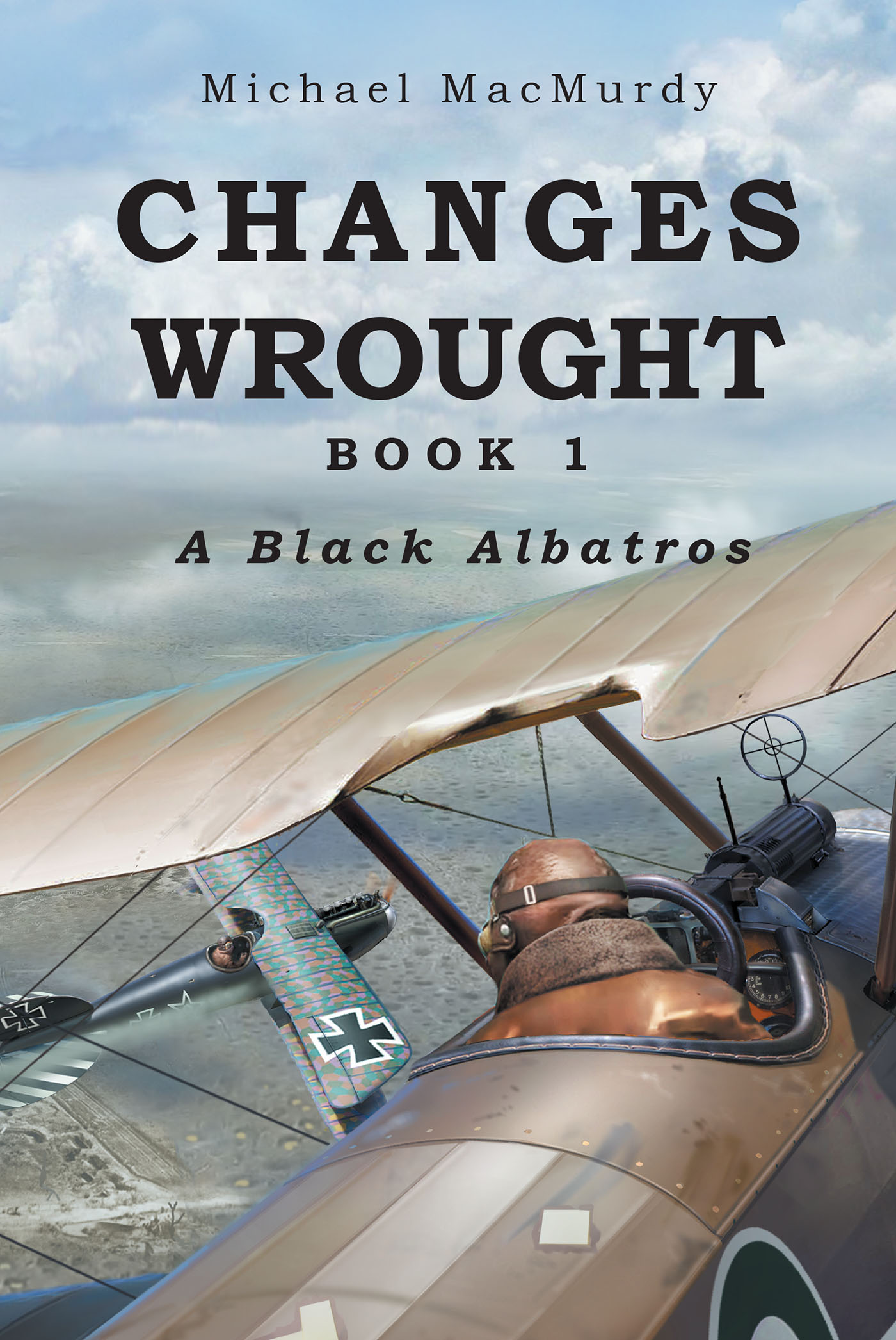 Author Michael Macmurdy’s New Book, "Changes Wrought: A Black Albatros," Follows Four Members of the British Royal Flying Corps in the Summer of 1917 During World War One