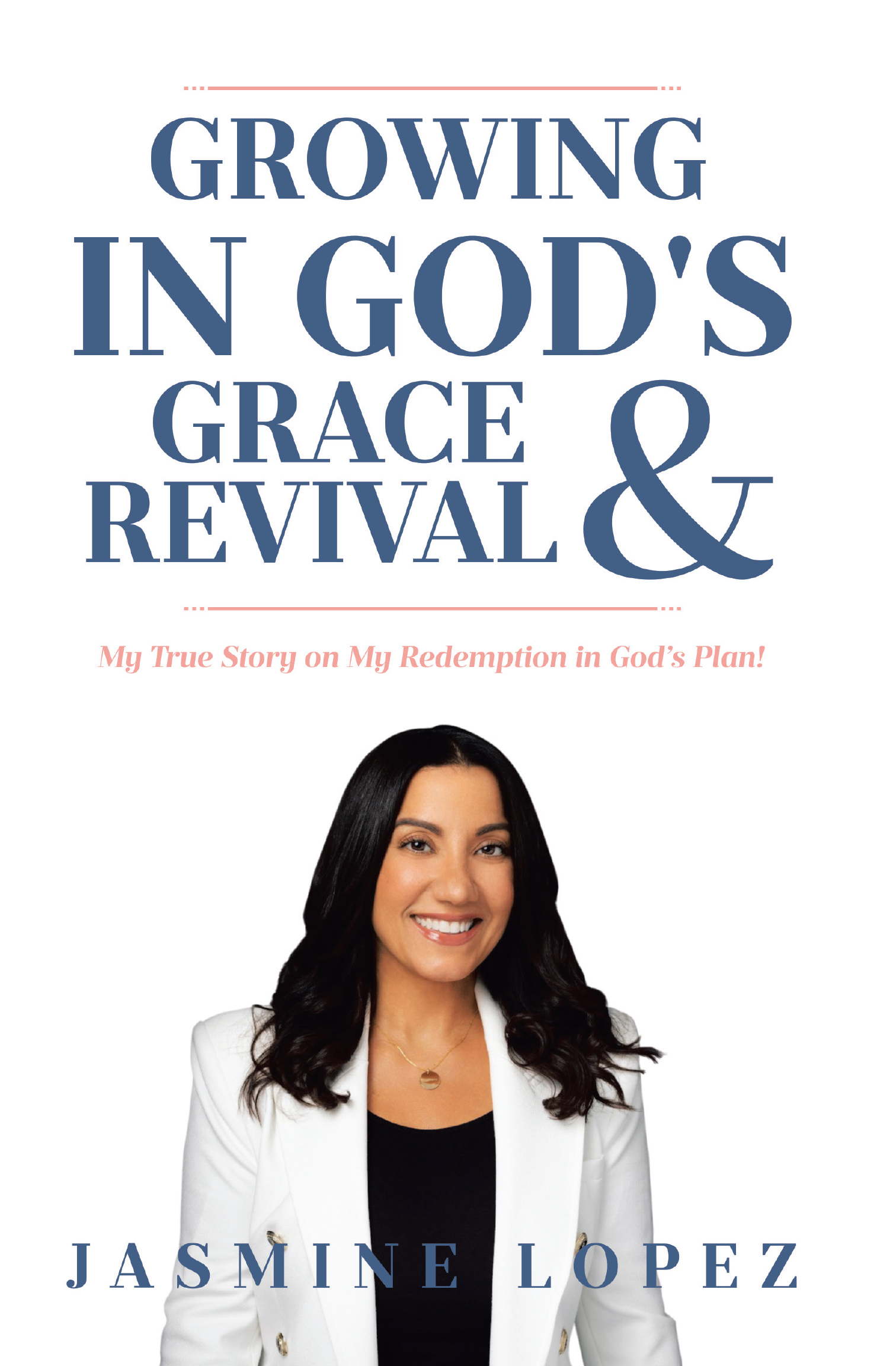 Author Jasmine Lopez's New Book, "Growing in God's Grace & Revival," Describes the Author's Personal Journey of Transformation in Her Faith and Redemption Through God