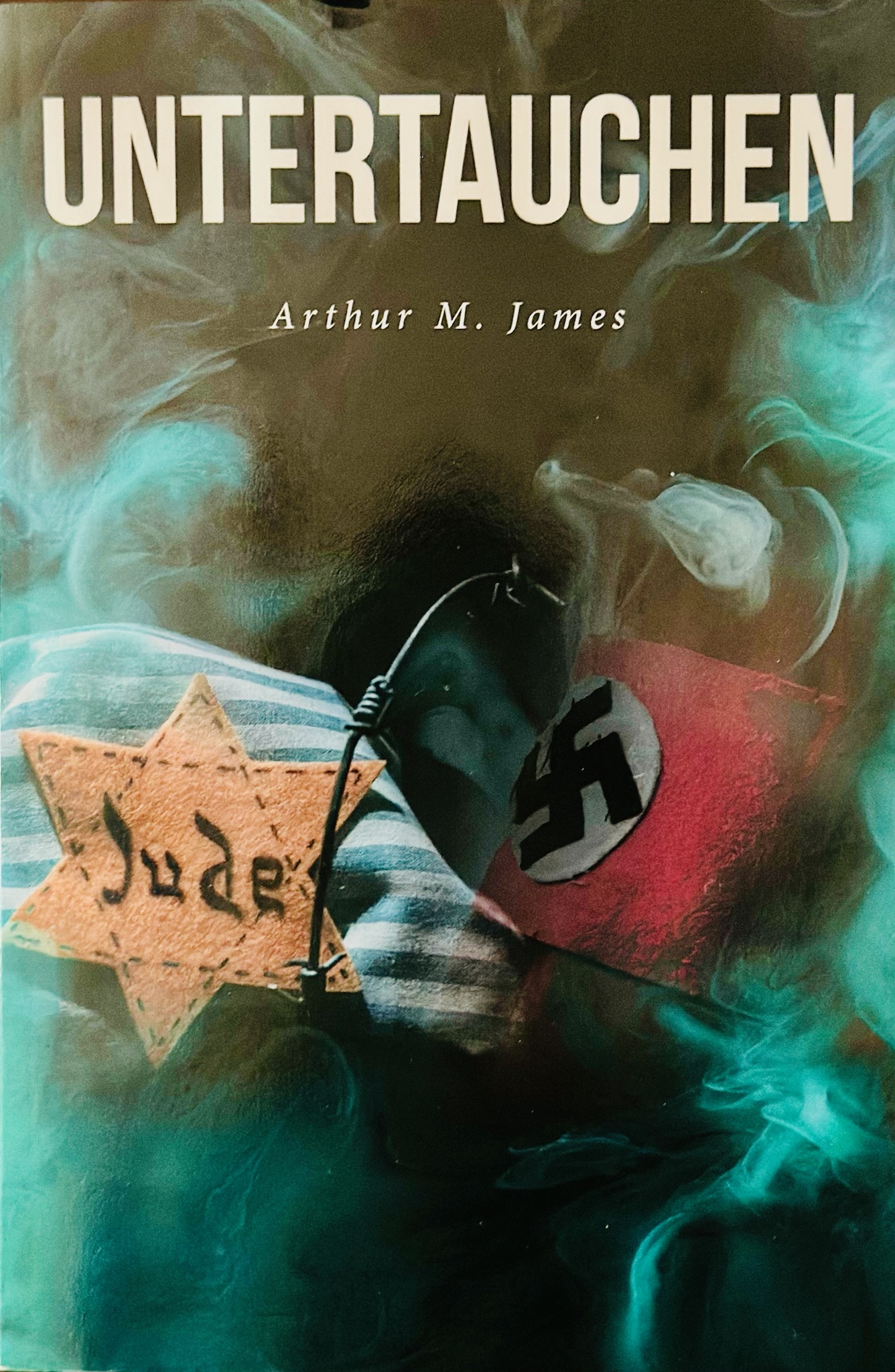 Arthur M. James’s New Book, "Untertauchen: A Historical Novel," Follows a Jewish Couple Living in Nazi Germany Who Must Go Into Hiding and Eventually Flee Their Home