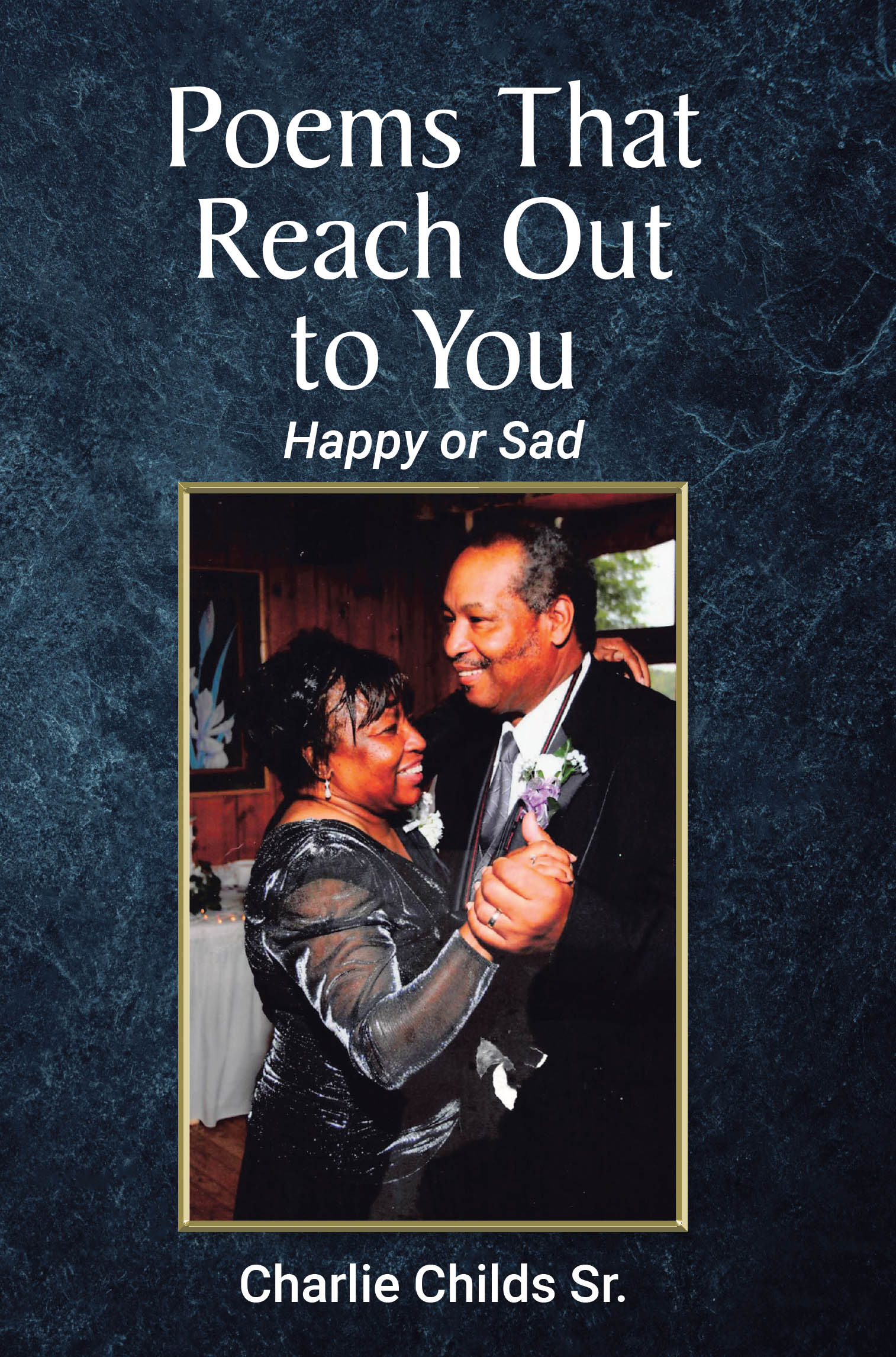 Charlie Childs Sr.’s Newly Released “The Poems That Reach Out to You: Happy or Sad” is a Heartfelt Collection of Verses Embracing Life’s Diverse Emotions