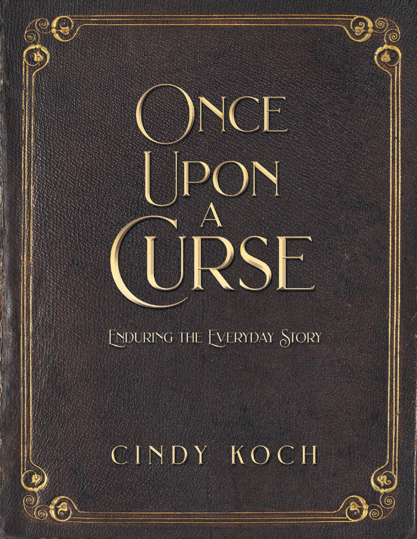 Cindy Koch’s Newly Released "Once Upon a Curse: Enduring the Everyday Story" is a Profound Exploration of Faith and Resilience