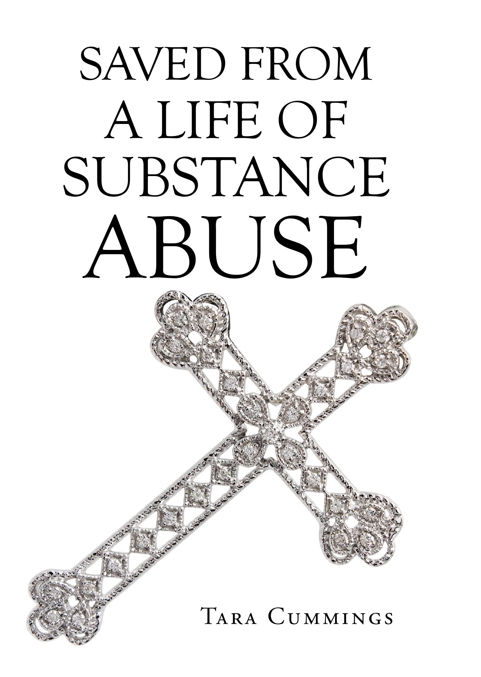 Tara Cummings’s Newly Released “Saved From A Life of Substance Abuse” is a Powerful Testimony of Redemption