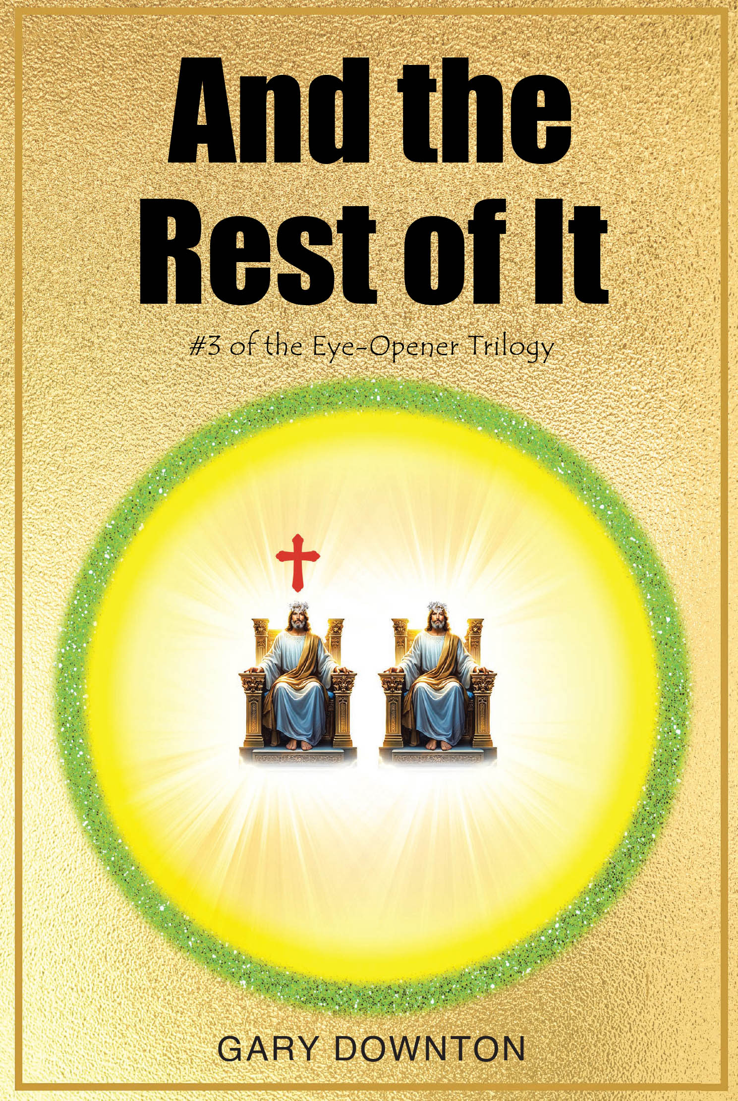 Gary Downton’s Newly Released “And the Rest of It #3 of the Eye-Opener Trilogy” is a Compelling Prophetic Exploration