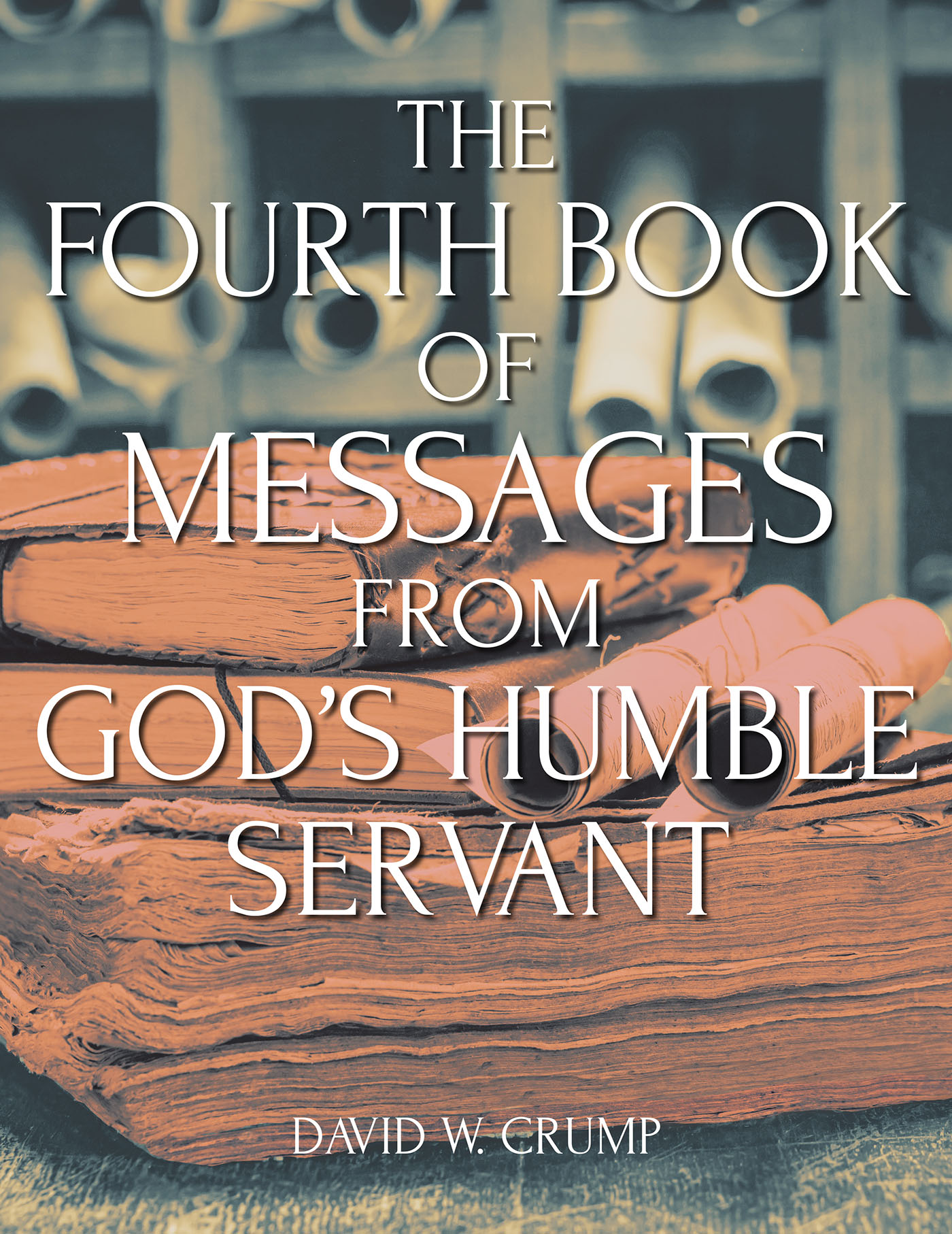 David W. Crump’s Newly Released "The Fourth Book of Messages from God’s Humble Servant" is a Thought-Provoking Spiritual Guide