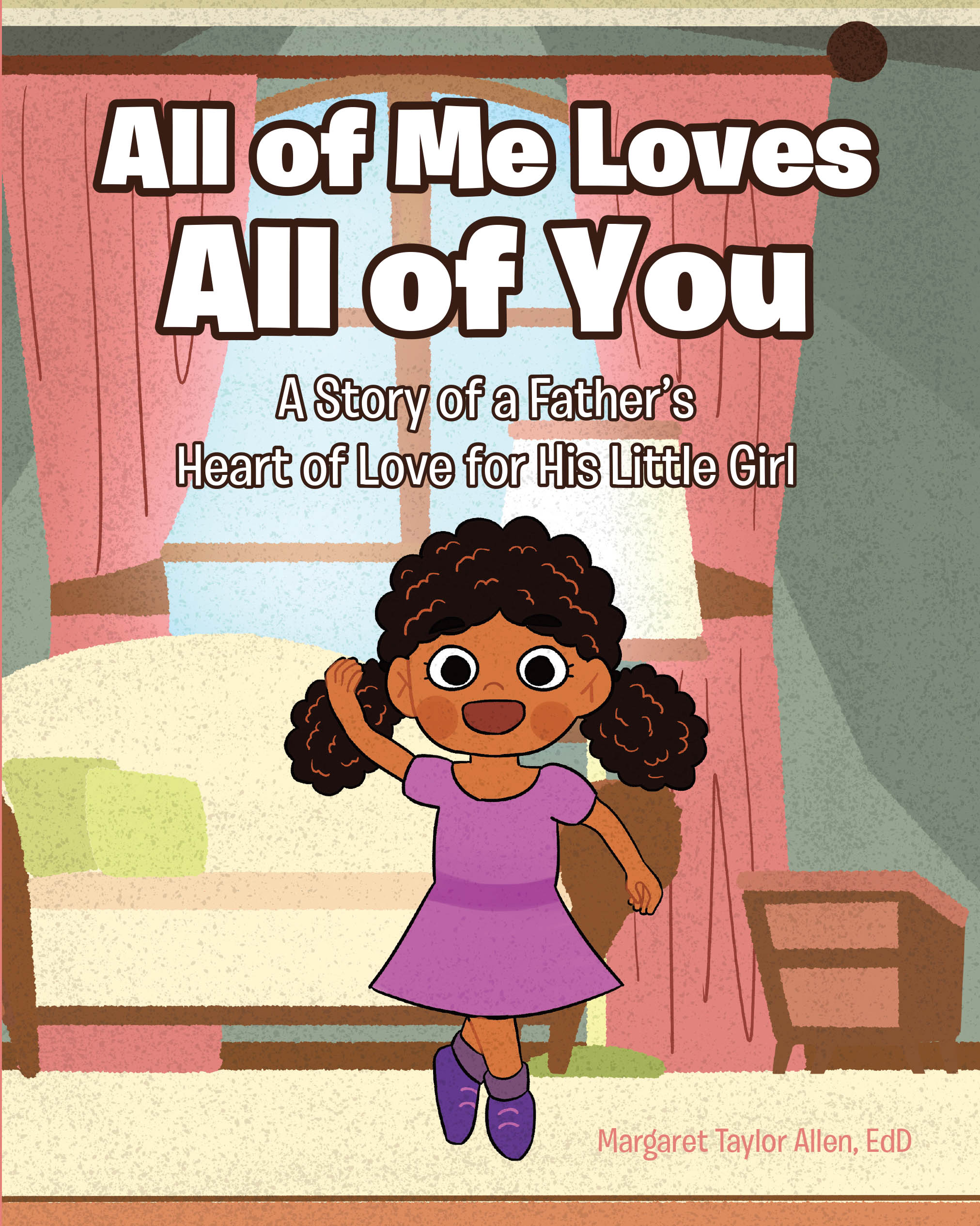 Margaret Taylor Allen, EdD’s Newly Released “All of Me Loves All of You: A Story of a Father’s Heart of Love for His Little Girl” is a Tender and Uplifting Tale