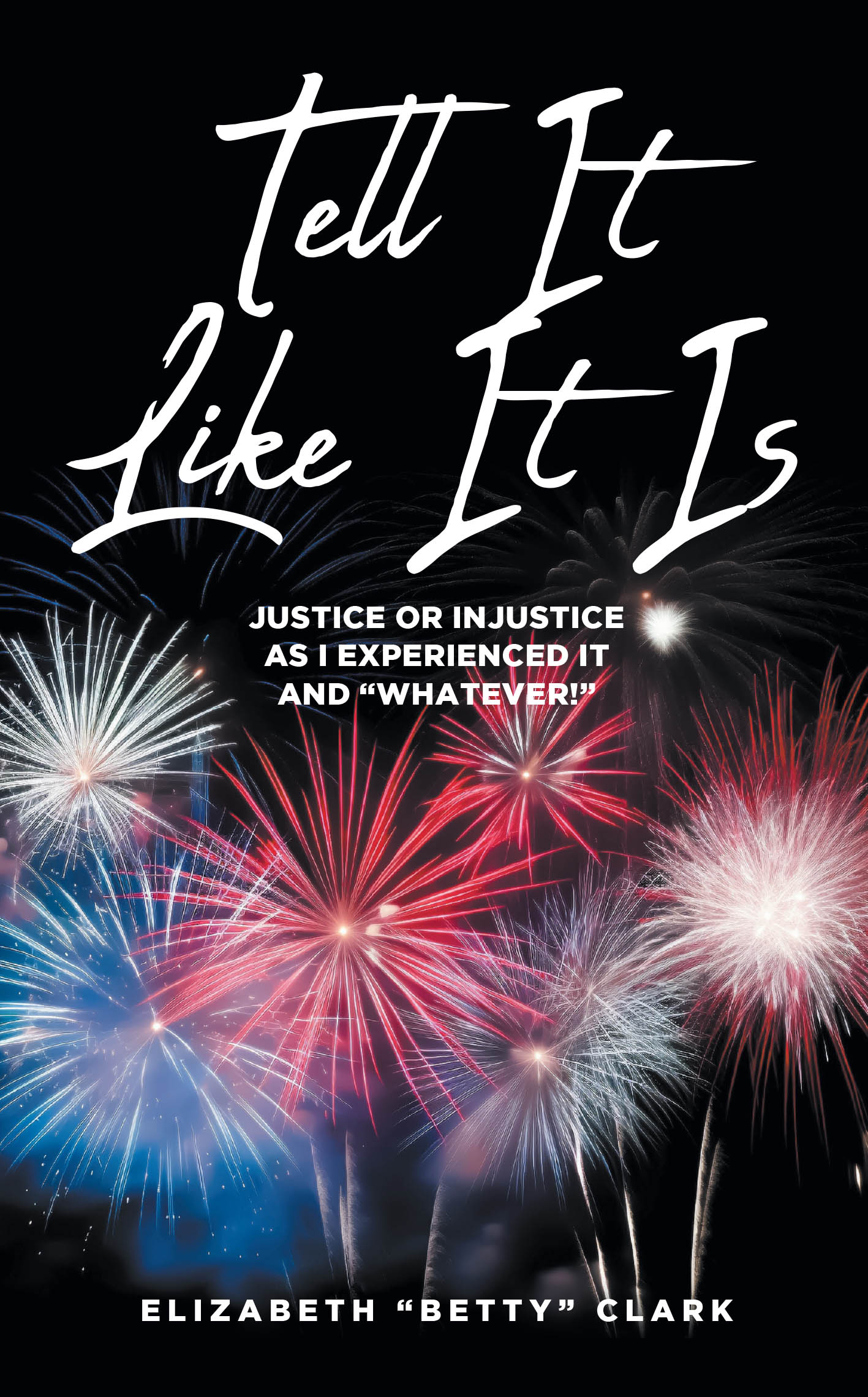 Elizabeth "Betty" Clark’s New Book, “Tell It Like It Is: Justice or Injustice as I Experienced It and ‘Whatever!’” is a Bold and Thought-Provoking Memoir