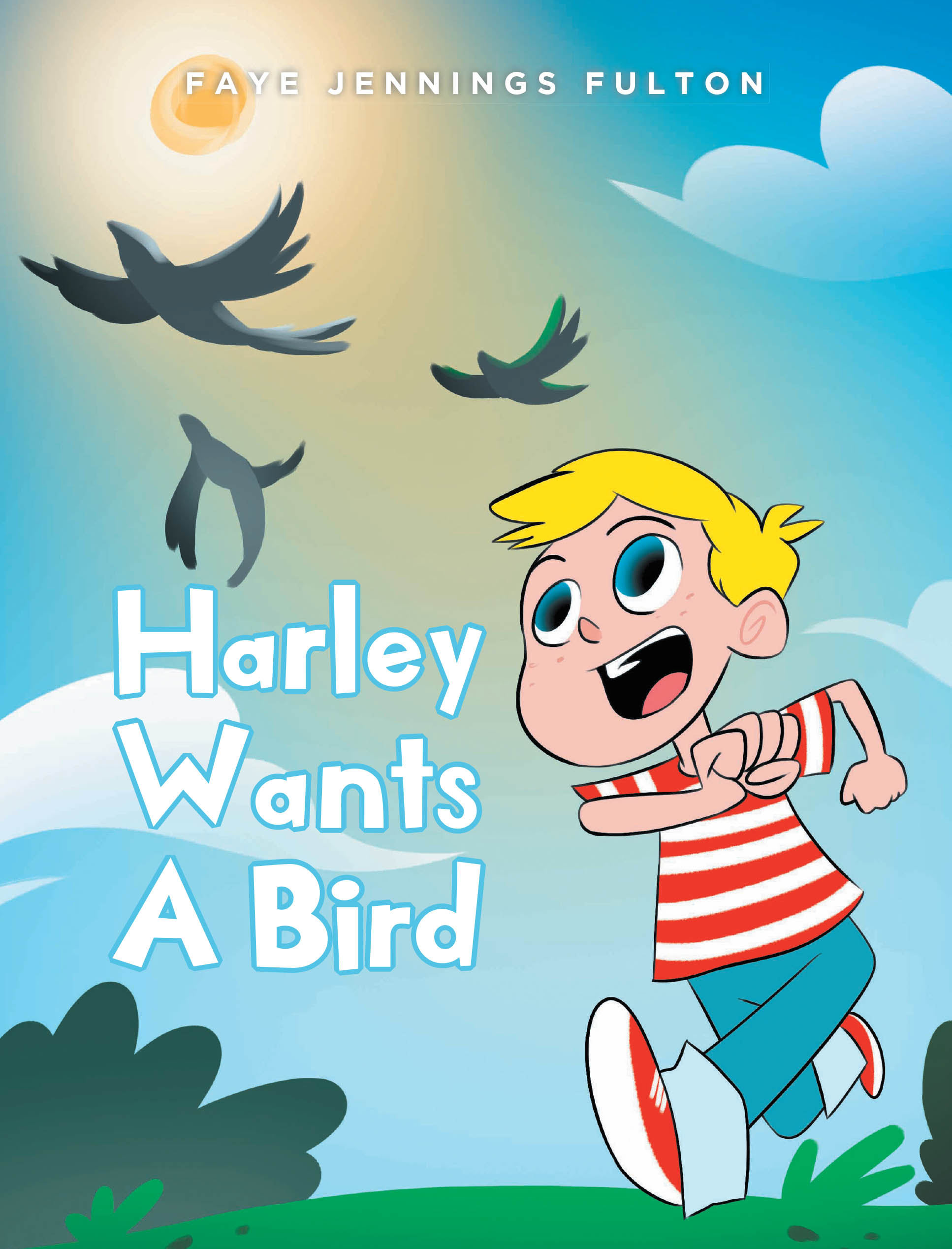 Faye Jennings Fulton’s New Book, "Harley Wants a Bird," is a Charming Story That Follows a Young Boy Who Loves Watching Birds and Dreams of Having His Own Someday